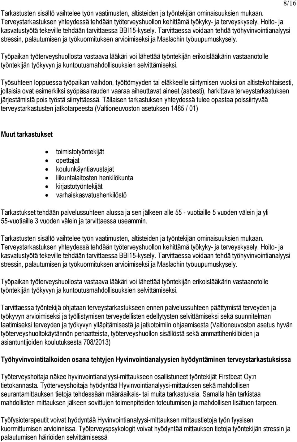Tarvittaessa voidaan tehdä työhyvinvointianalyysi stressin, palautumisen ja työkuormituksen arvioimiseksi ja Maslachin työuupumuskysely.