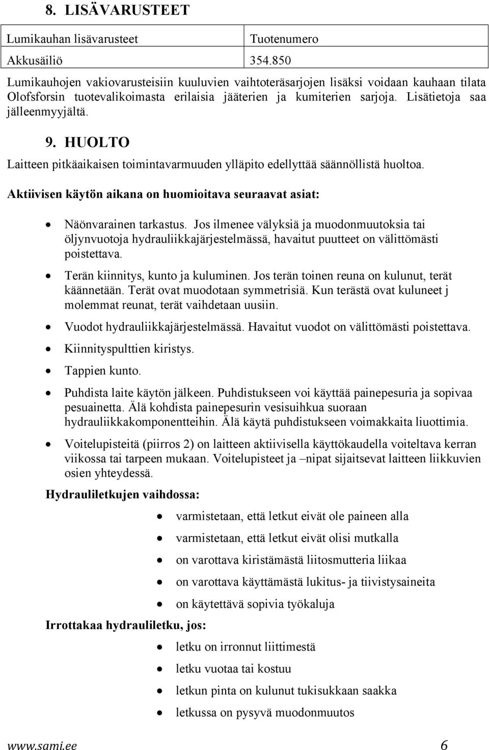 9. HUOLTO Laitteen pitkäaikaisen toimintavarmuuden ylläpito edellyttää säännöllistä huoltoa. Aktiivisen käytön aikana on huomioitava seuraavat asiat: Näönvarainen tarkastus.