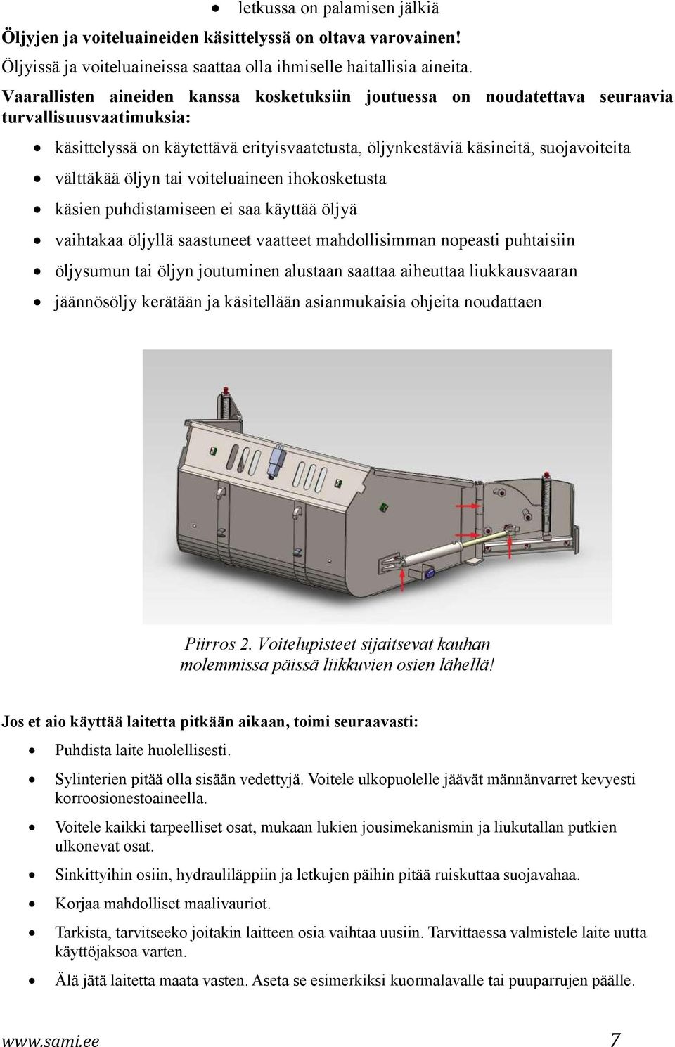 öljyn tai voiteluaineen ihokosketusta käsien puhdistamiseen ei saa käyttää öljyä vaihtakaa öljyllä saastuneet vaatteet mahdollisimman nopeasti puhtaisiin öljysumun tai öljyn joutuminen alustaan