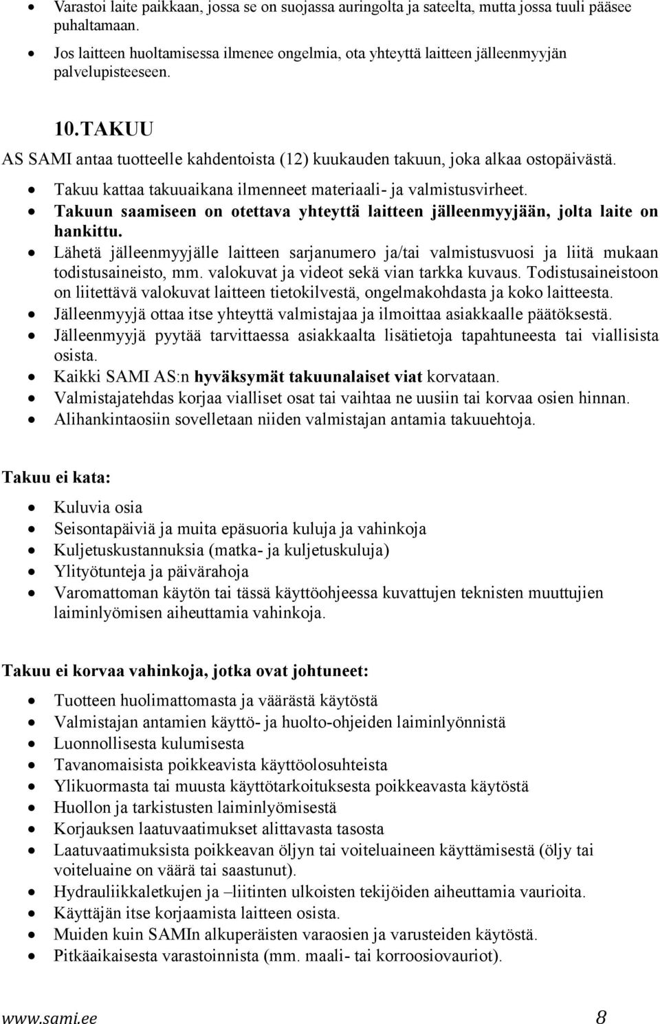 Takuu kattaa takuuaikana ilmenneet materiaali- ja valmistusvirheet. Takuun saamiseen on otettava yhteyttä laitteen jälleenmyyjään, jolta laite on hankittu.