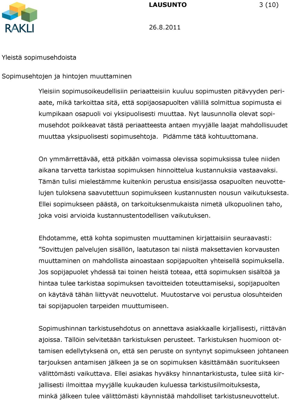 Nyt lausunnolla olevat sopimusehdot poikkeavat tästä periaatteesta antaen myyjälle laajat mahdollisuudet muuttaa yksipuolisesti sopimusehtoja. Pidämme tätä kohtuuttomana.