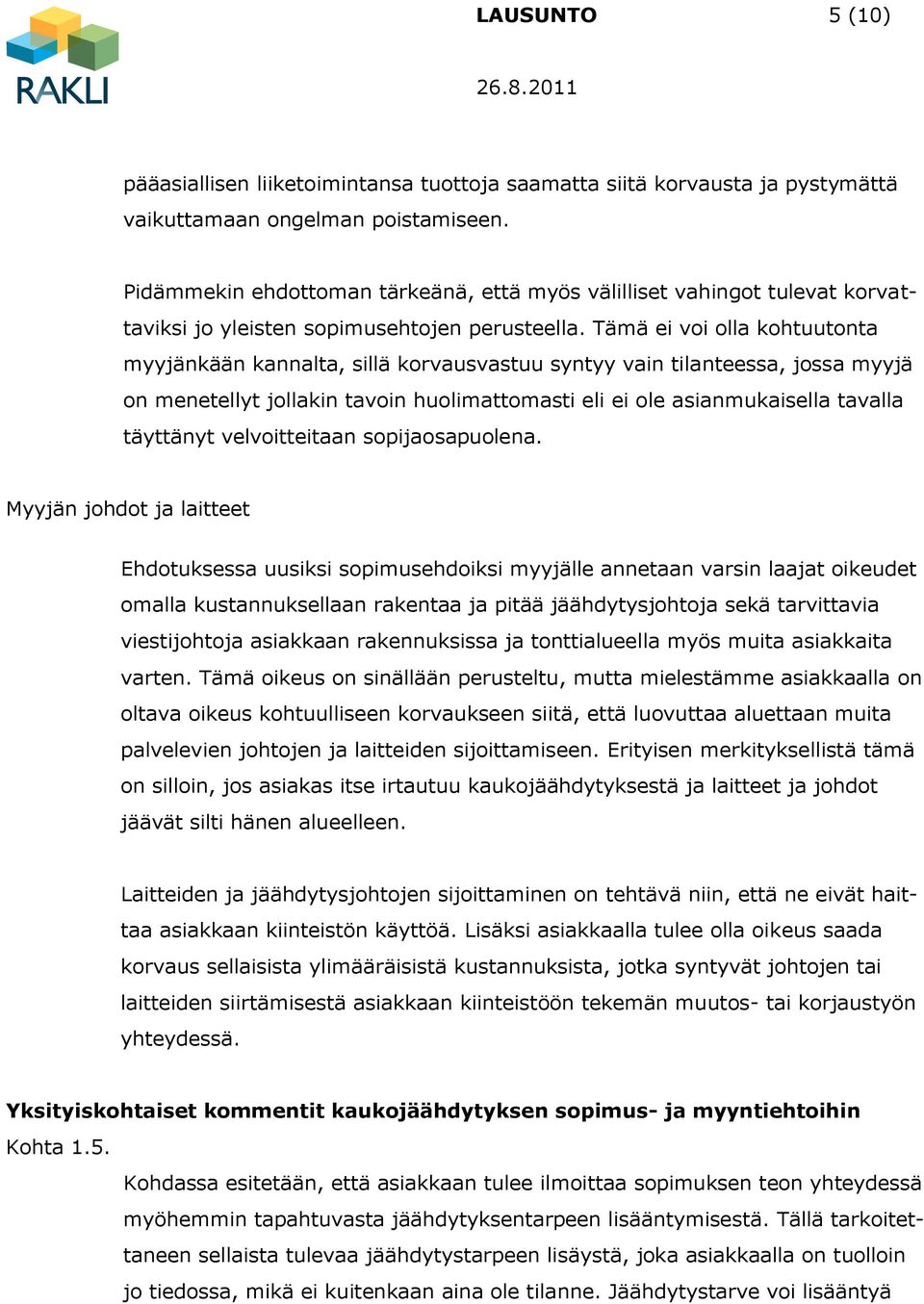 Tämä ei voi olla kohtuutonta myyjänkään kannalta, sillä korvausvastuu syntyy vain tilanteessa, jossa myyjä on menetellyt jollakin tavoin huolimattomasti eli ei ole asianmukaisella tavalla täyttänyt