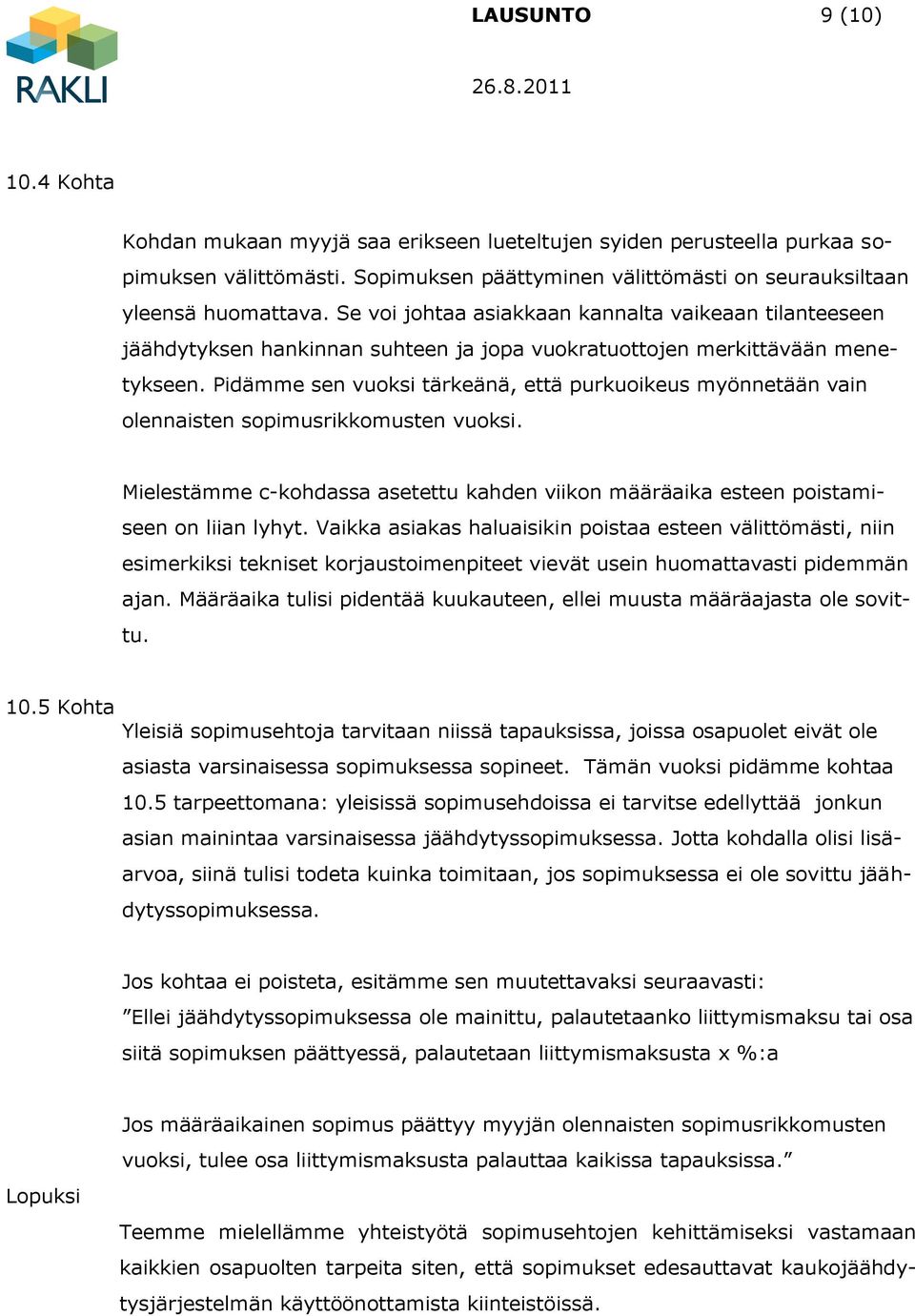 Pidämme sen vuoksi tärkeänä, että purkuoikeus myönnetään vain olennaisten sopimusrikkomusten vuoksi. Mielestämme c-kohdassa asetettu kahden viikon määräaika esteen poistamiseen on liian lyhyt.