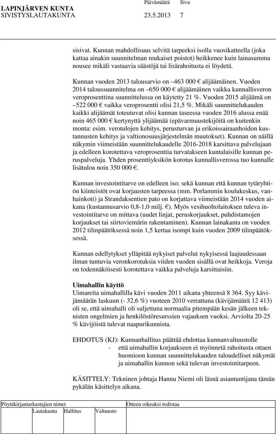 löydetä. Kunnan vuoden 2013 talousarvio on 463 000 alijäämäinen. Vuoden 2014 taloussuunnitelma on 650 000 alijäämäinen vaikka kunnallisveron veroprosenttina suunnittelussa on käytetty 21 %.