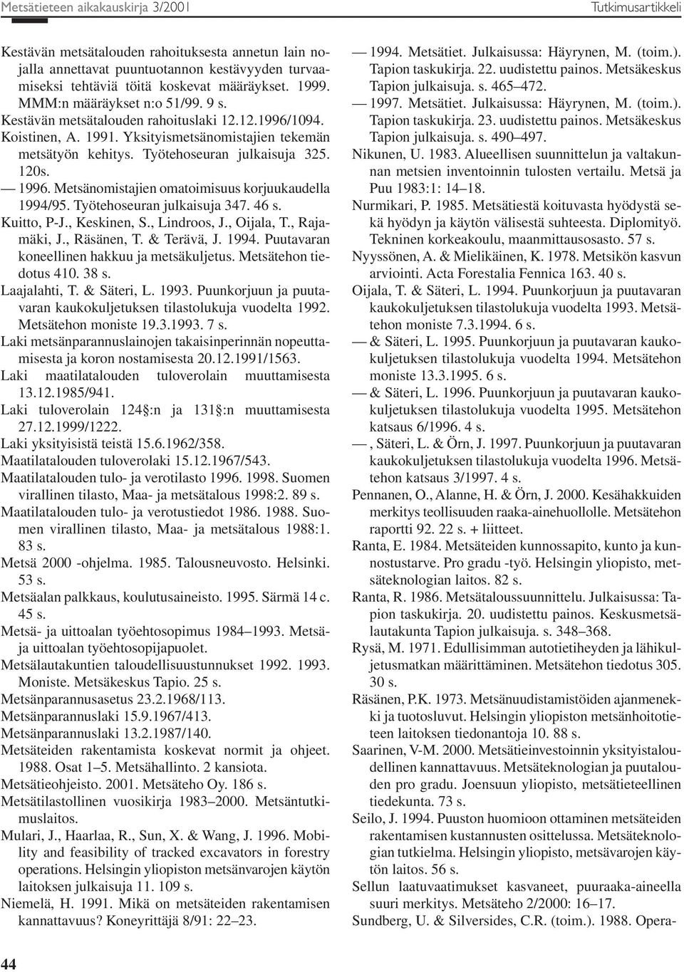 1996. Metsänomistajien omatoimisuus korjuukaudella 1994/95. Työtehoseuran julkaisuja 347. 46 s. Kuitto, P-J., Keskinen, S., Lindroos, J., Oijala, T., Rajamäki, J., Räsänen, T. & Terävä, J. 1994. Puutavaran koneellinen hakkuu ja metsäkuljetus.