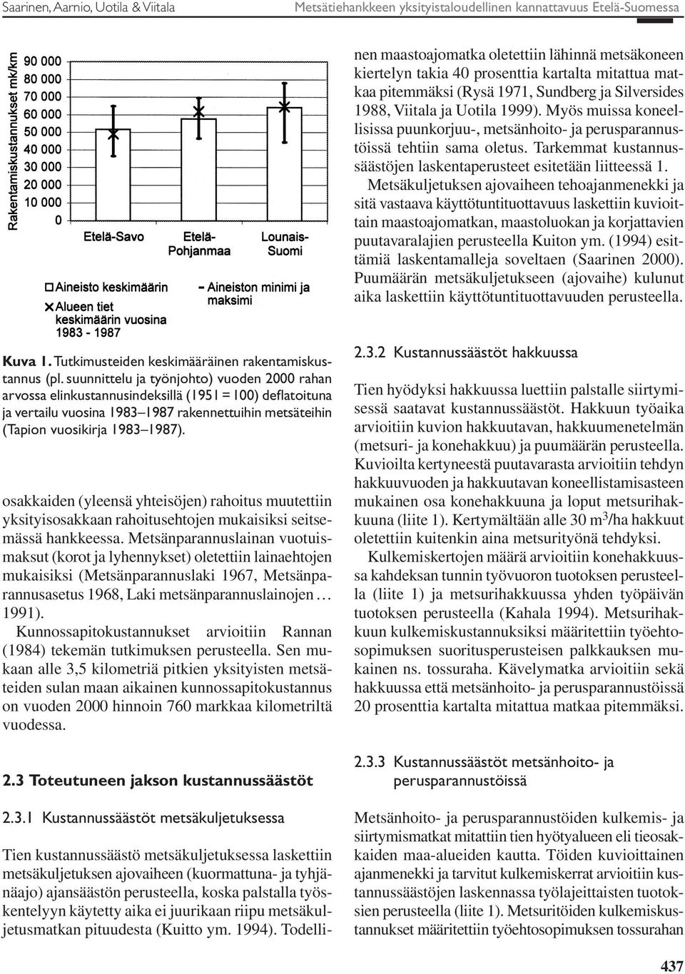 Todellinen maastoajomatka oletettiin lähinnä metsäkoneen kiertelyn takia 40 prosenttia kartalta mitattua matkaa pitemmäksi (Rysä 1971, Sundberg ja Silversides 1988, Viitala ja Uotila 1999).