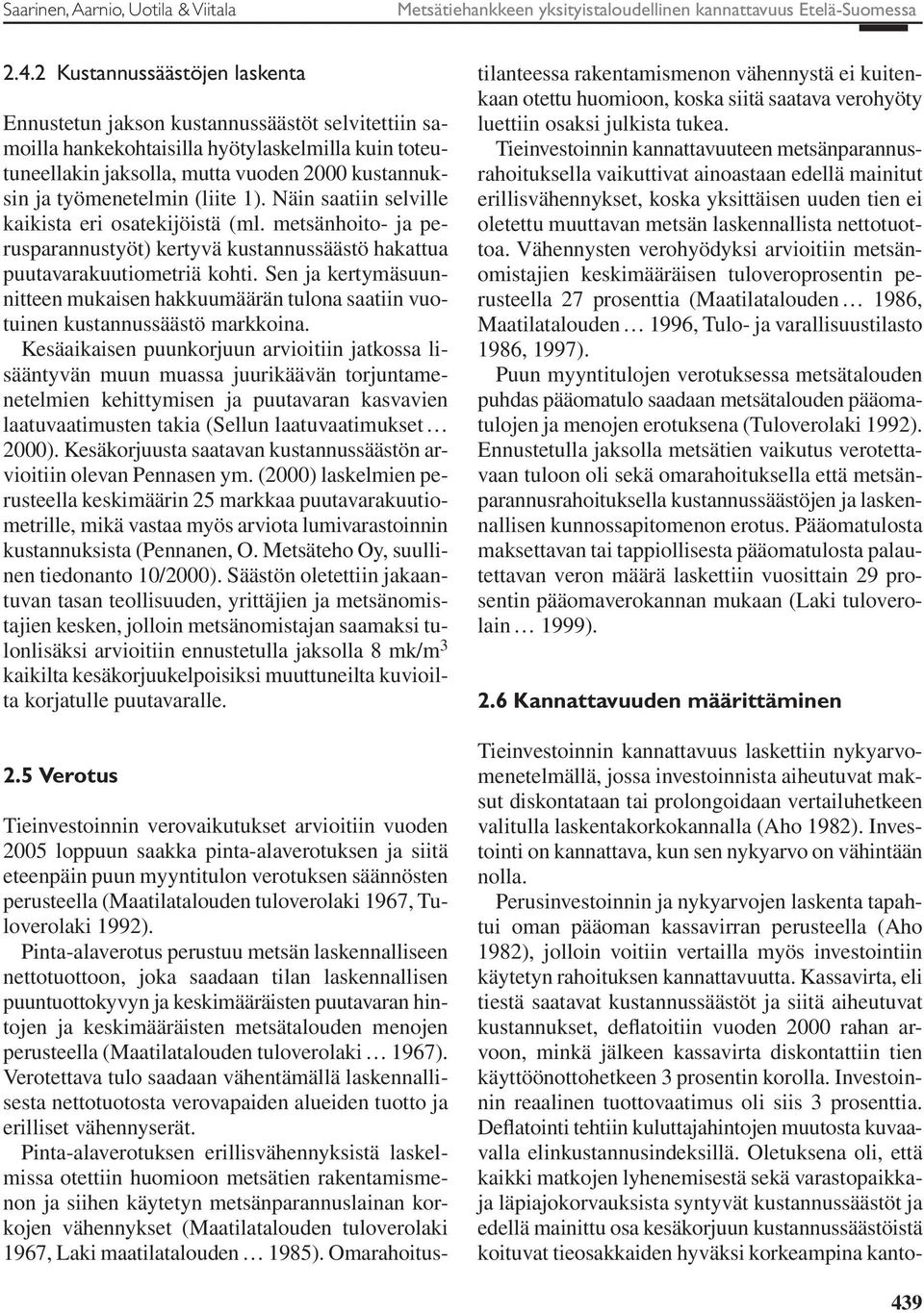 työmenetelmin (liite 1). Näin saatiin selville kaikista eri osatekijöistä (ml. metsänhoito- ja perusparannustyöt) kertyvä kustannussäästö hakattua puutavarakuutiometriä kohti.