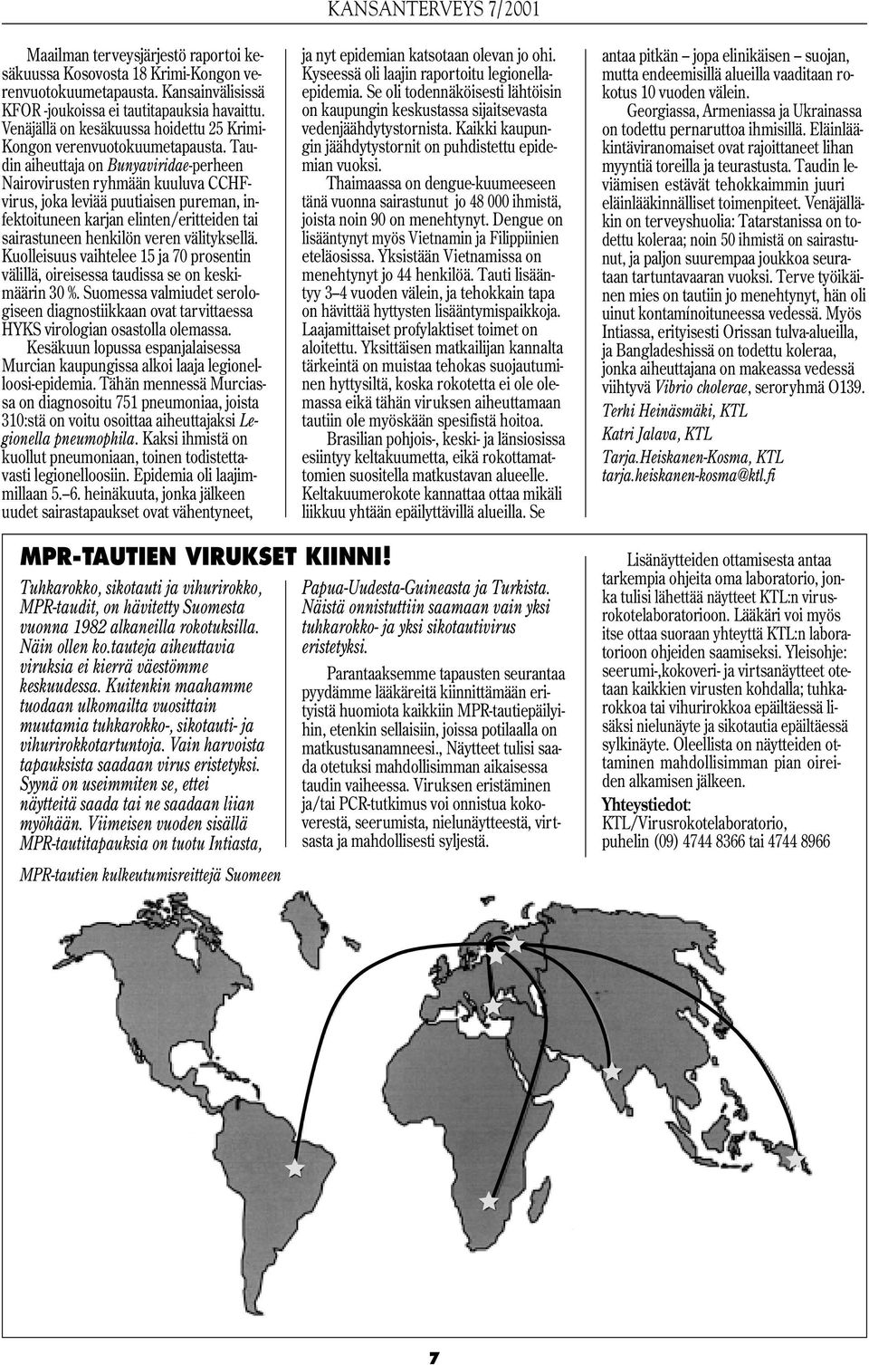 Taudin aiheuttaja on Bunyaviridae-perheen Nairovirusten ryhmään kuuluva CCHFvirus, joka leviää puutiaisen pureman, infektoituneen karjan elinten/eritteiden tai sairastuneen henkilön veren