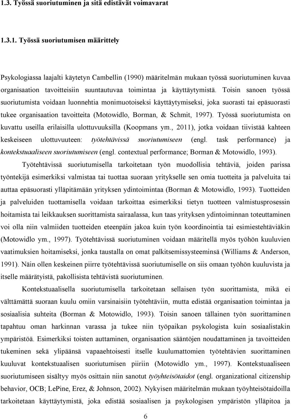 Työssä suoriutumista on kuvattu useilla erilaisilla ulottuvuuksilla (Koopmans ym., 2011), jotka voidaan tiivistää kahteen keskeiseen ulottuvuuteen: työtehtävissä suoriutumiseen (engl.