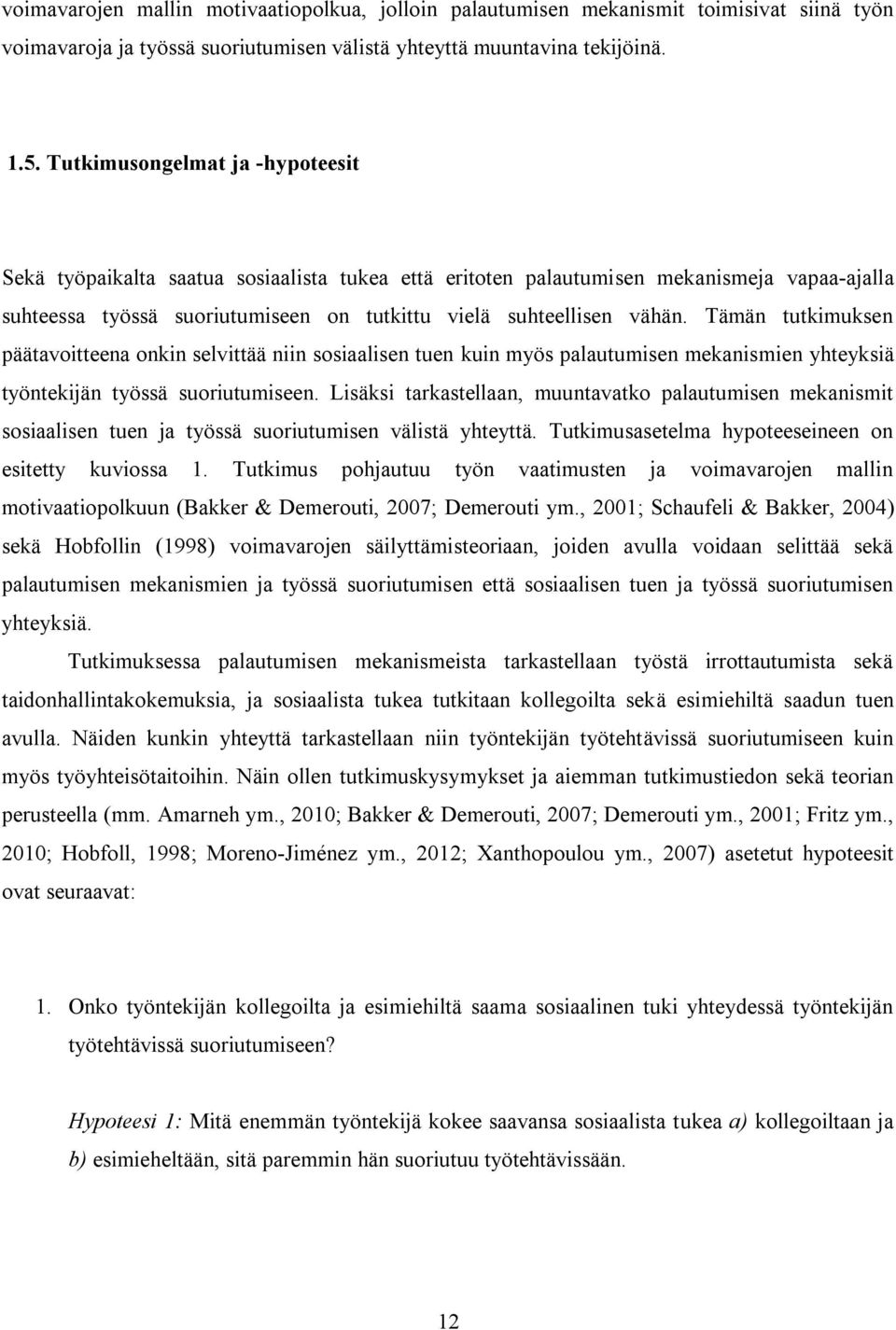 Tämän tutkimuksen päätavoitteena onkin selvittää niin sosiaalisen tuen kuin myös palautumisen mekanismien yhteyksiä työntekijän työssä suoriutumiseen.