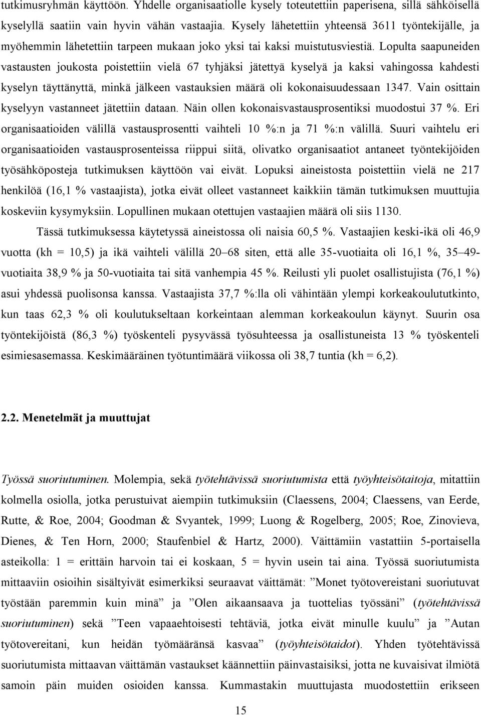 Lopulta saapuneiden vastausten joukosta poistettiin vielä 67 tyhjäksi jätettyä kyselyä ja kaksi vahingossa kahdesti kyselyn täyttänyttä, minkä jälkeen vastauksien määrä oli kokonaisuudessaan 1347.