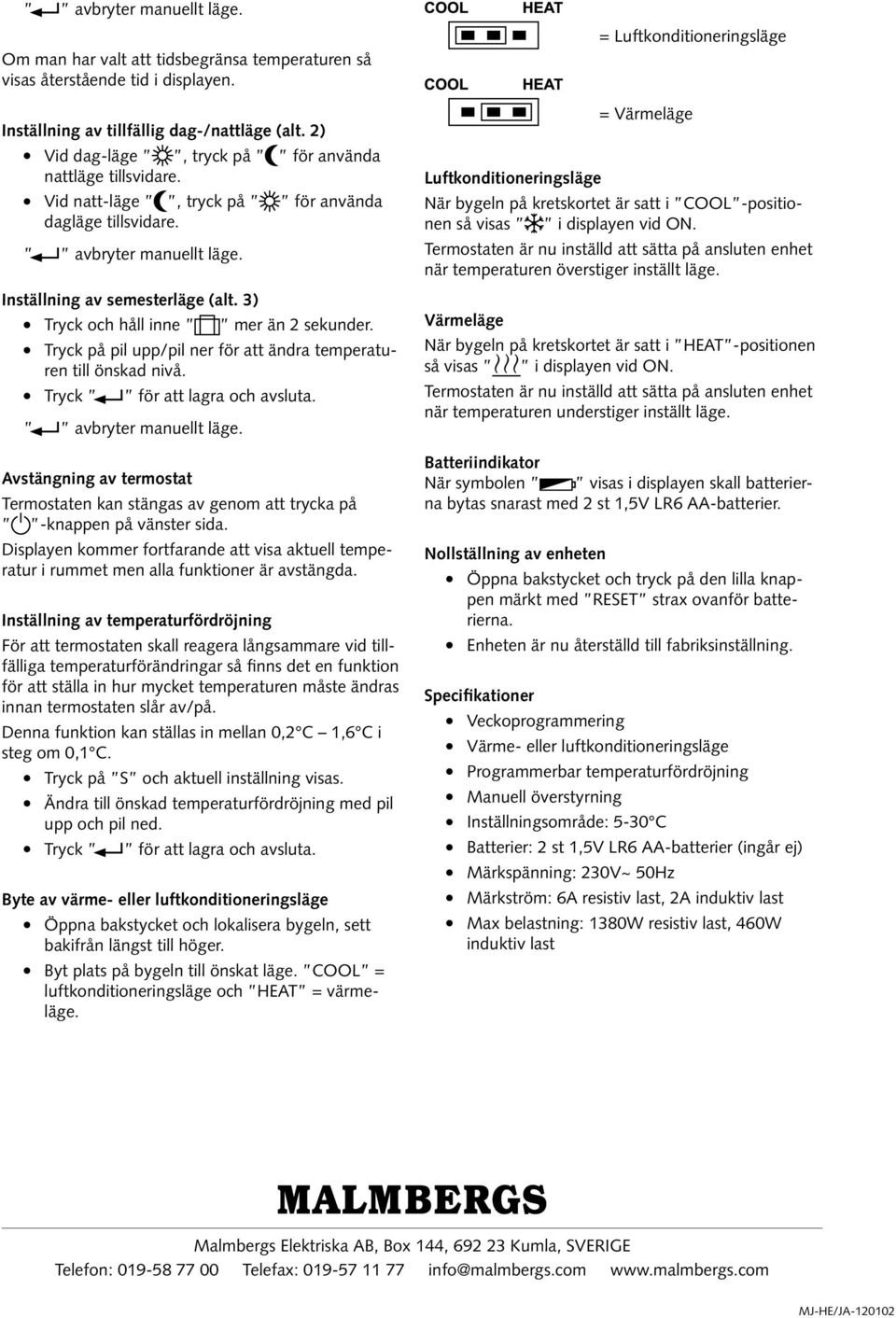 3) Tryck och håll inne mer än 2 sekunder. Tryck på pil upp/pil ner för att ändra temperaturen till önskad nivå. Tryck för att lagra och avsluta. avbryter manuellt läge.