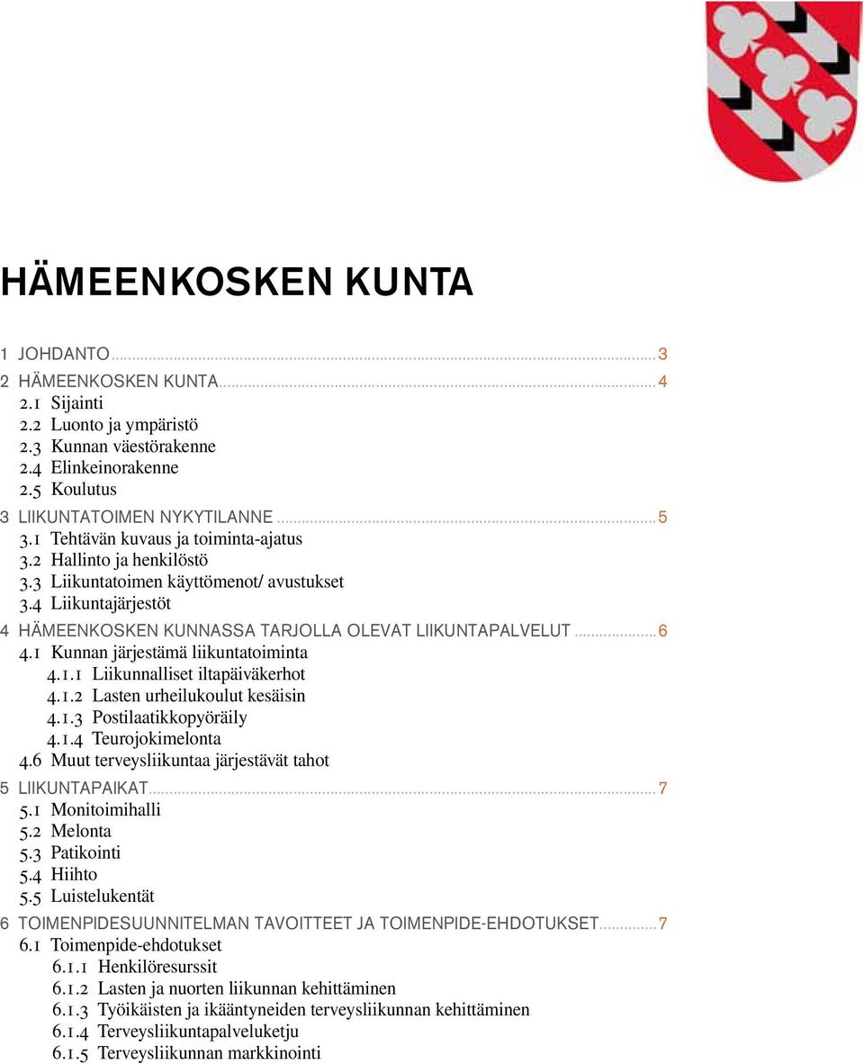 1 Kunnan järjestämä liikuntatoiminta 4.1.1 Liikunnalliset iltapäiväkerhot 4.1.2 Lasten urheilukoulut kesäisin 4.1.3 Postilaatikkopyöräily 4.1.4 Teurojokimelonta 4.