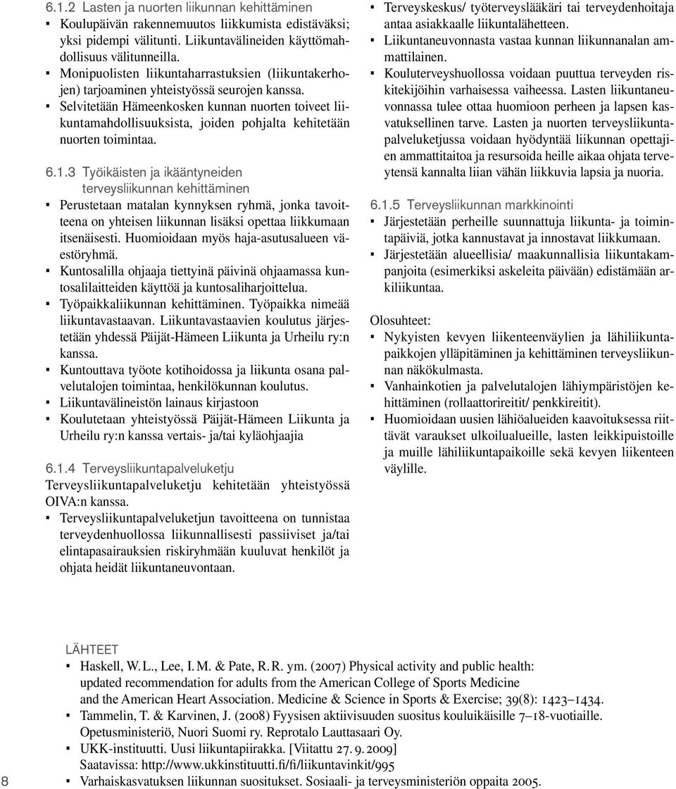 Selvitetään Hämeenkosken kunnan nuorten toiveet liikuntamahdollisuuksista, joiden pohjalta kehitetään nuorten toimintaa. 6.1.