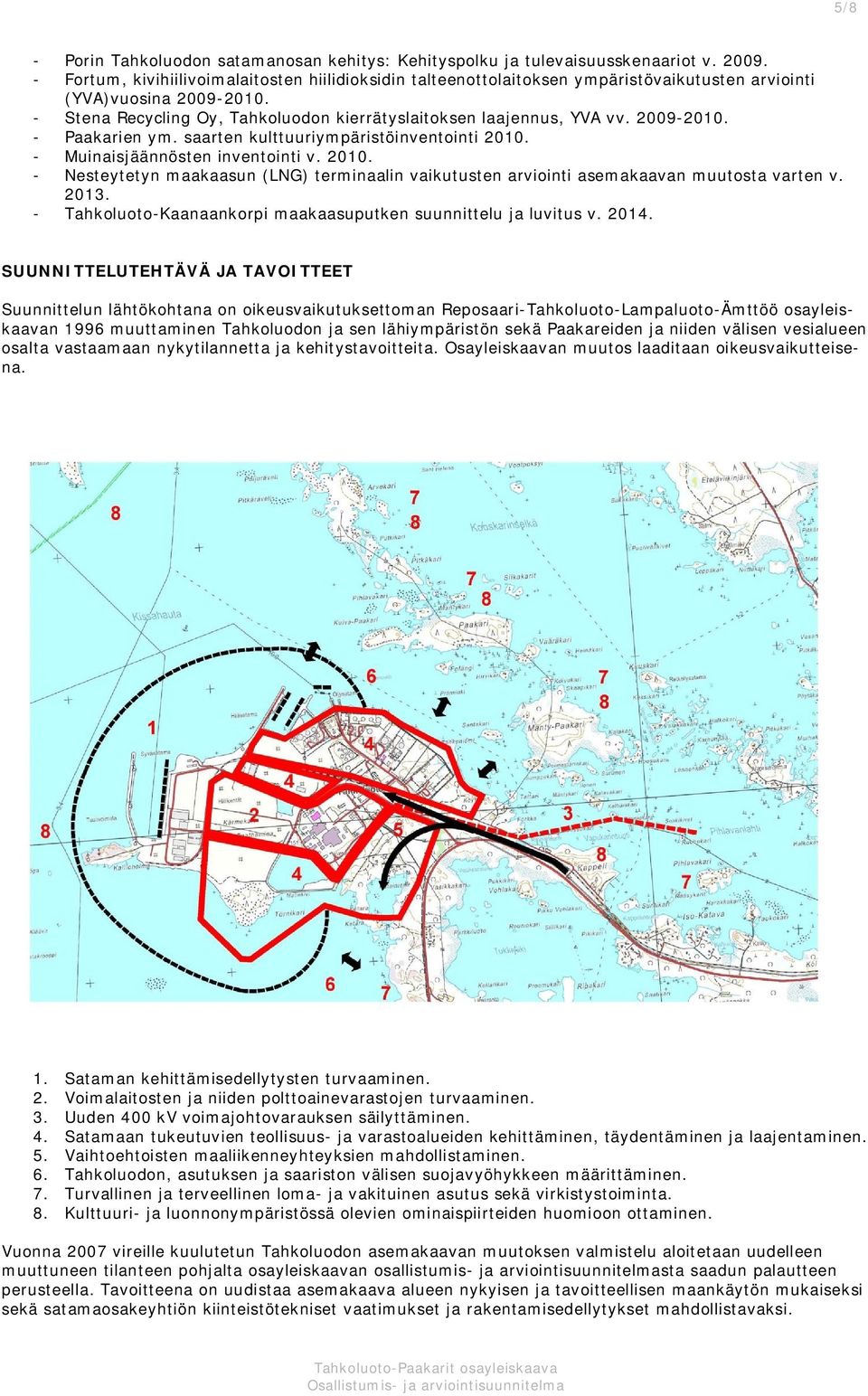 2009-2010. - Paakarien ym. saarten kulttuuriympäristöinventointi 2010. - Muinaisjäännösten inventointi v. 2010. - Nesteytetyn maakaasun (LNG) terminaalin vaikutusten arviointi asemakaavan muutosta varten v.