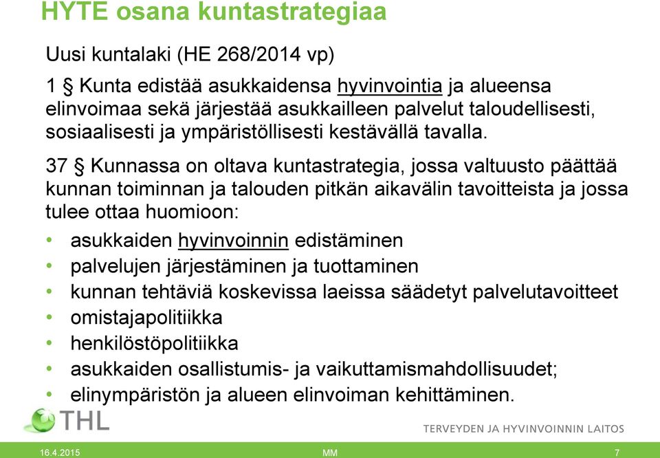 37 Kunnassa on oltava kuntastrategia, jossa valtuusto päättää kunnan toiminnan ja talouden pitkän aikavälin tavoitteista ja jossa tulee ottaa huomioon: asukkaiden