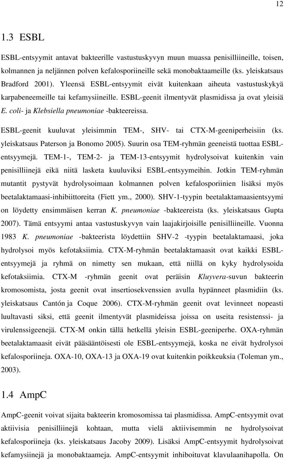 coli- ja Klebsiella pneumoniae -bakteereissa. ESBL-geenit kuuluvat yleisimmin TEM-, SHV- tai CTX-M-geeniperheisiin (ks. yleiskatsaus Paterson ja Bonomo 2005).