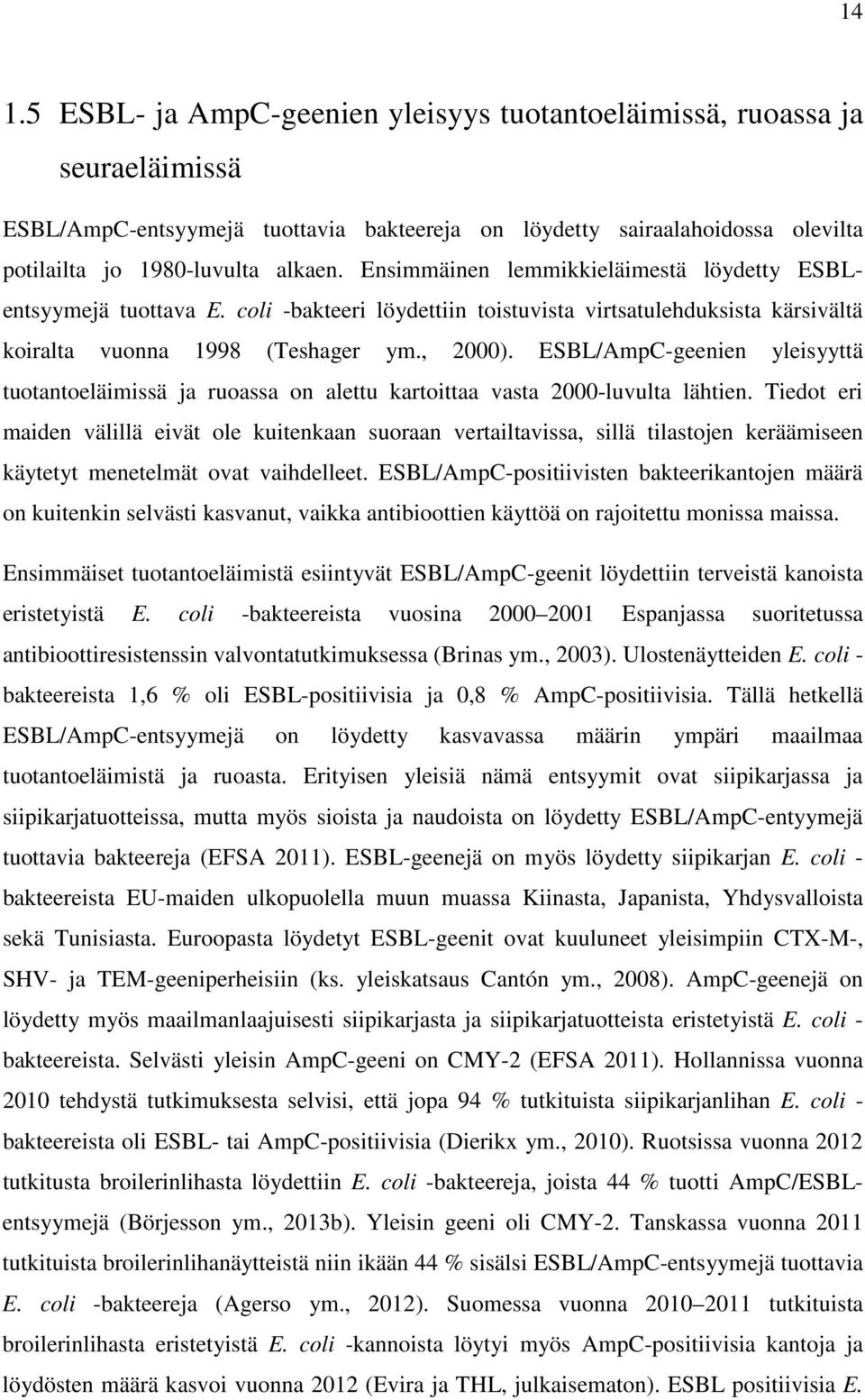 ESBL/AmpC-geenien yleisyyttä tuotantoeläimissä ja ruoassa on alettu kartoittaa vasta 2000-luvulta lähtien.