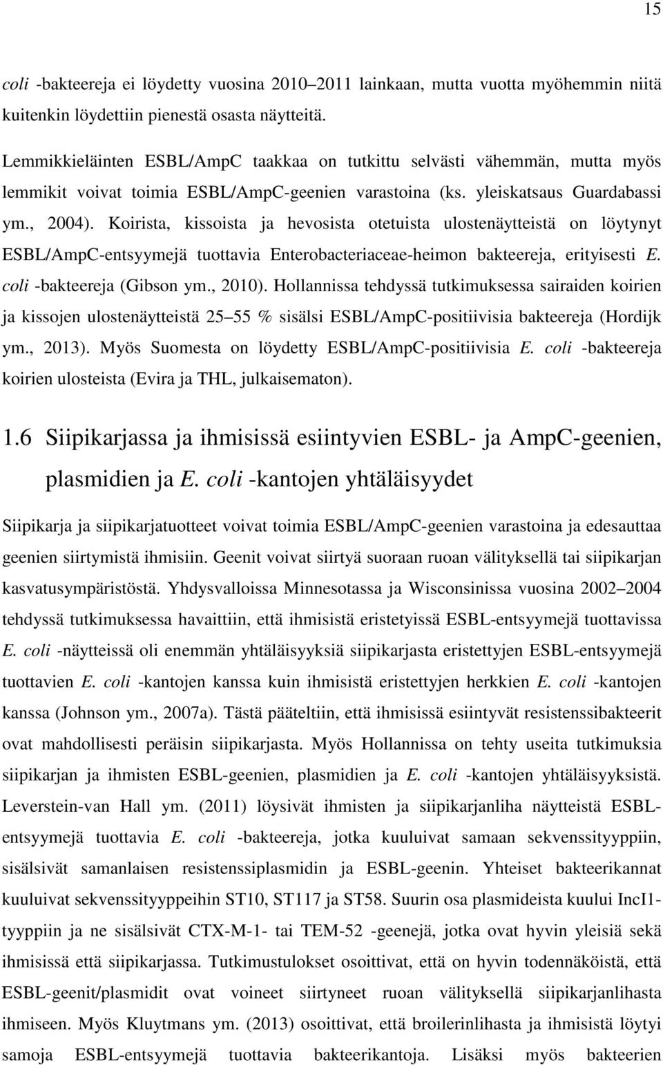 Koirista, kissoista ja hevosista otetuista ulostenäytteistä on löytynyt ESBL/AmpC-entsyymejä tuottavia Enterobacteriaceae-heimon bakteereja, erityisesti E. coli -bakteereja (Gibson ym., 2010).