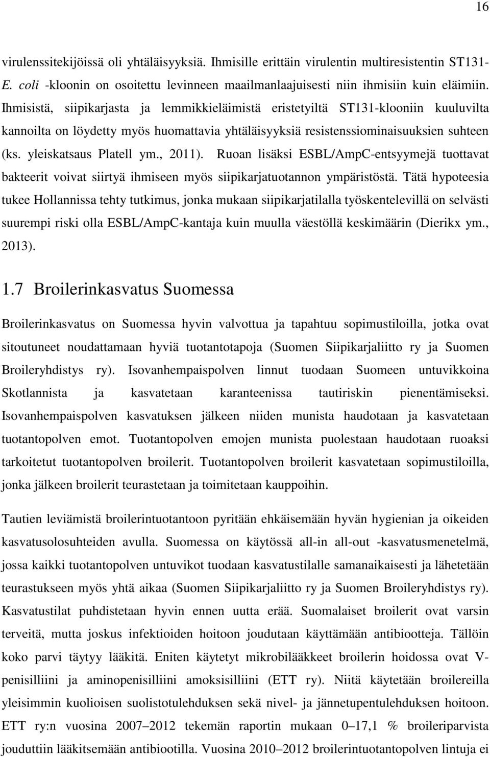 yleiskatsaus Platell ym., 2011). Ruoan lisäksi ESBL/AmpC-entsyymejä tuottavat bakteerit voivat siirtyä ihmiseen myös siipikarjatuotannon ympäristöstä.