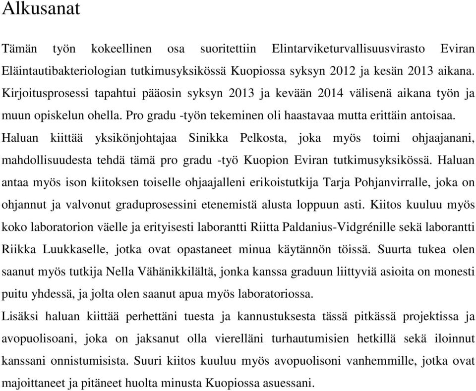 Haluan kiittää yksikönjohtajaa Sinikka Pelkosta, joka myös toimi ohjaajanani, mahdollisuudesta tehdä tämä pro gradu -työ Kuopion Eviran tutkimusyksikössä.