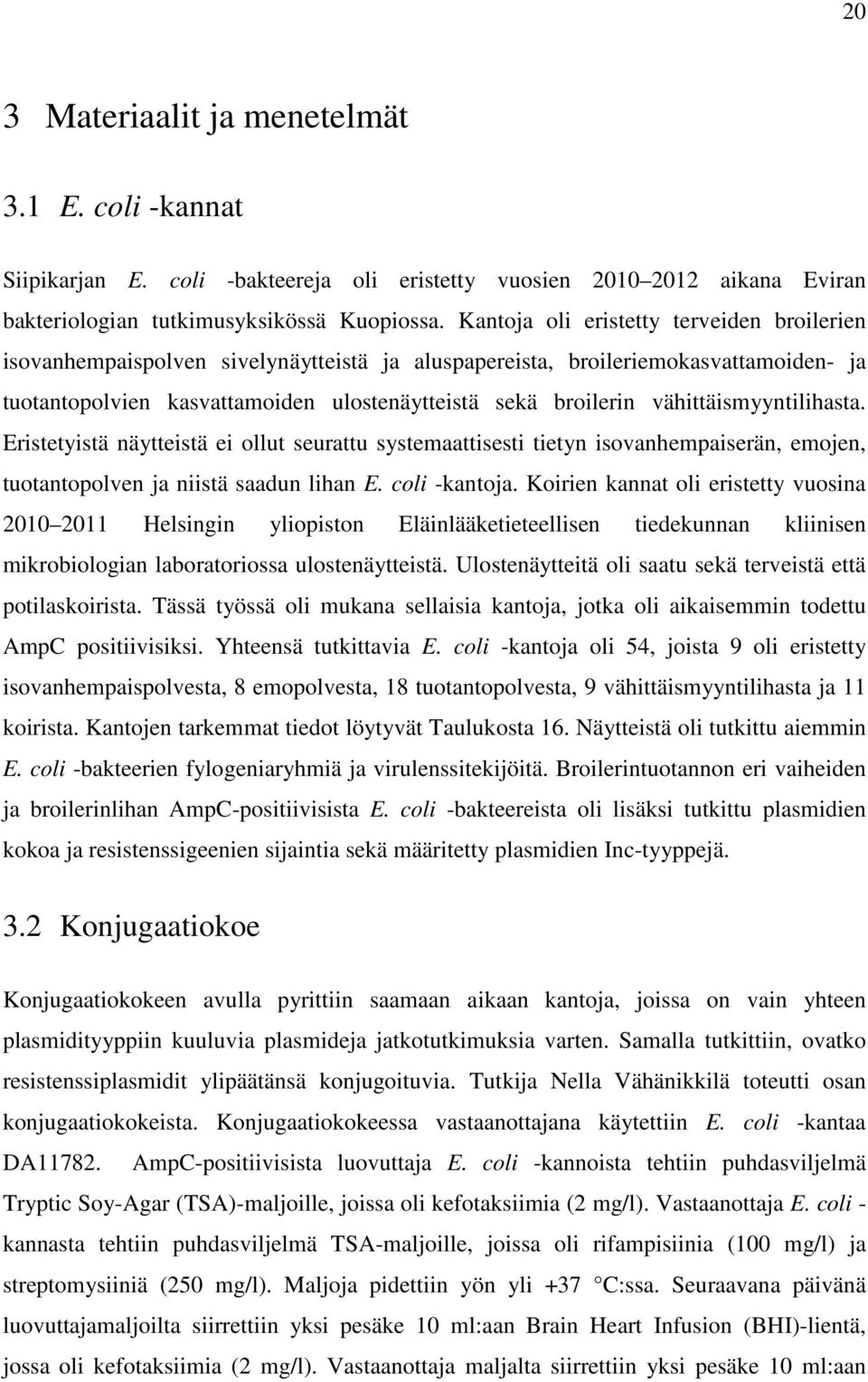 vähittäismyyntilihasta. Eristetyistä näytteistä ei ollut seurattu systemaattisesti tietyn isovanhempaiserän, emojen, tuotantopolven ja niistä saadun lihan E. coli -kantoja.