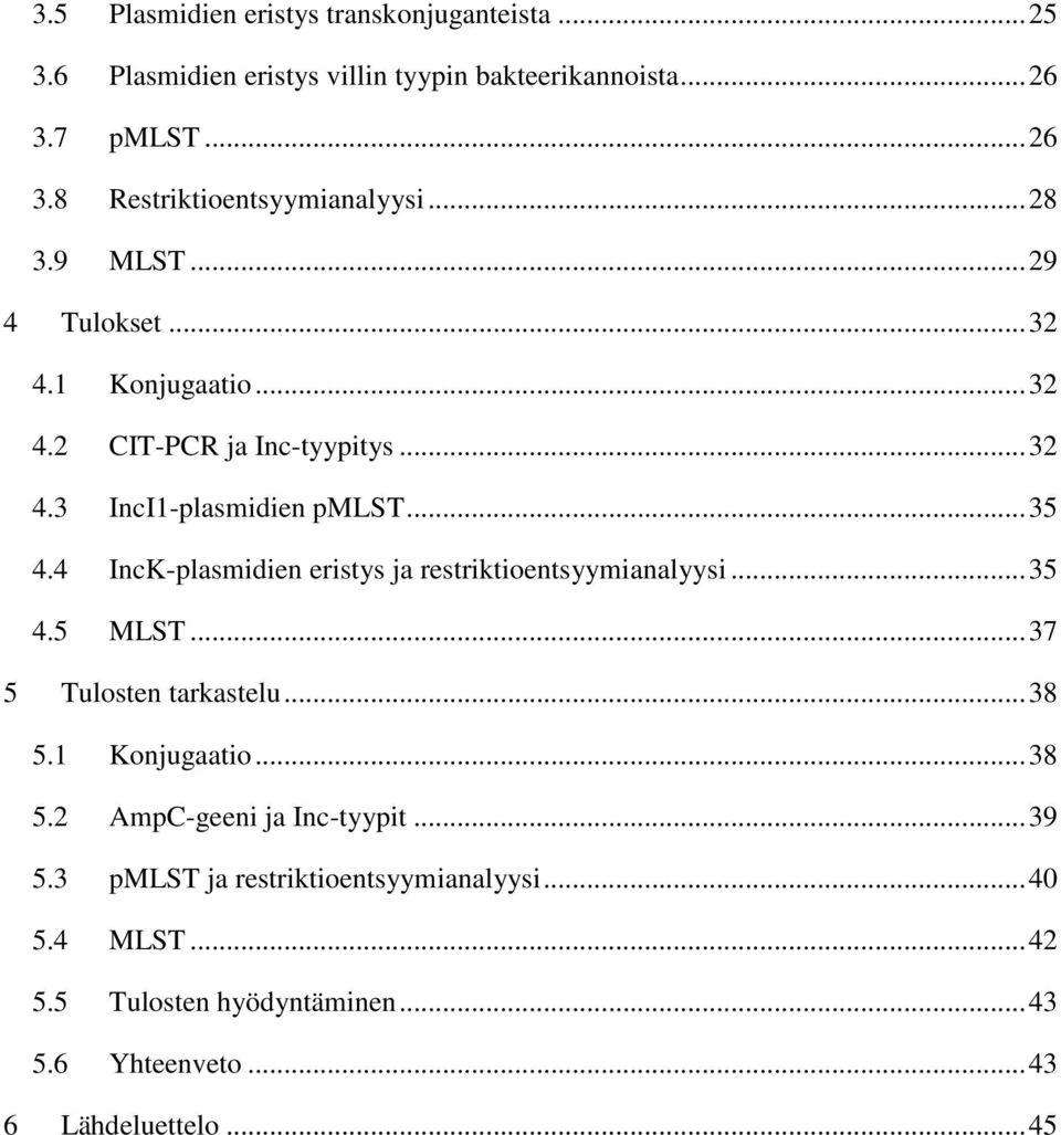 4 IncK-plasmidien eristys ja restriktioentsyymianalyysi... 35 4.5 MLST... 37 5 Tulosten tarkastelu... 38 5.1 Konjugaatio... 38 5.2 AmpC-geeni ja Inc-tyypit.