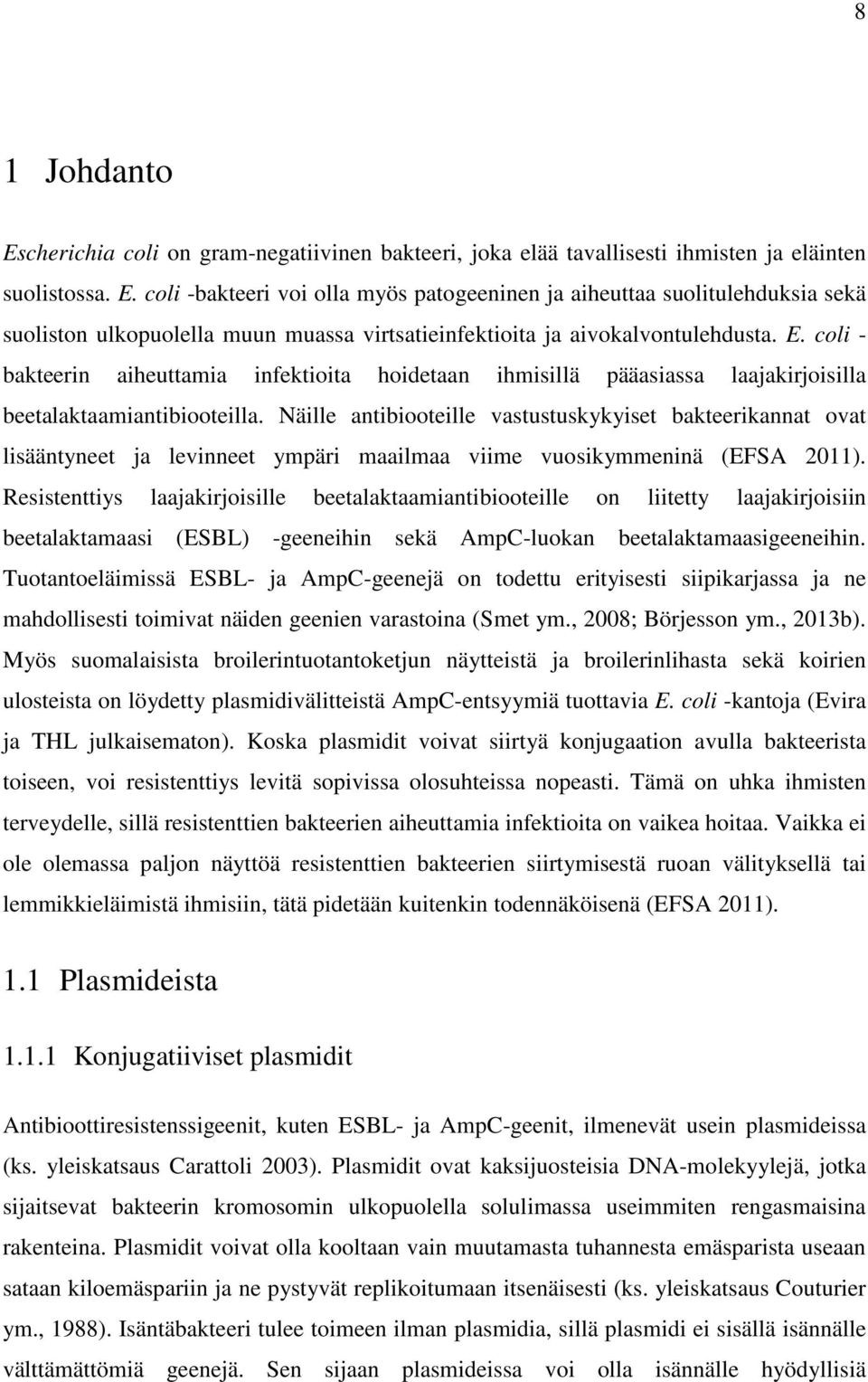 Näille antibiooteille vastustuskykyiset bakteerikannat ovat lisääntyneet ja levinneet ympäri maailmaa viime vuosikymmeninä (EFSA 2011).