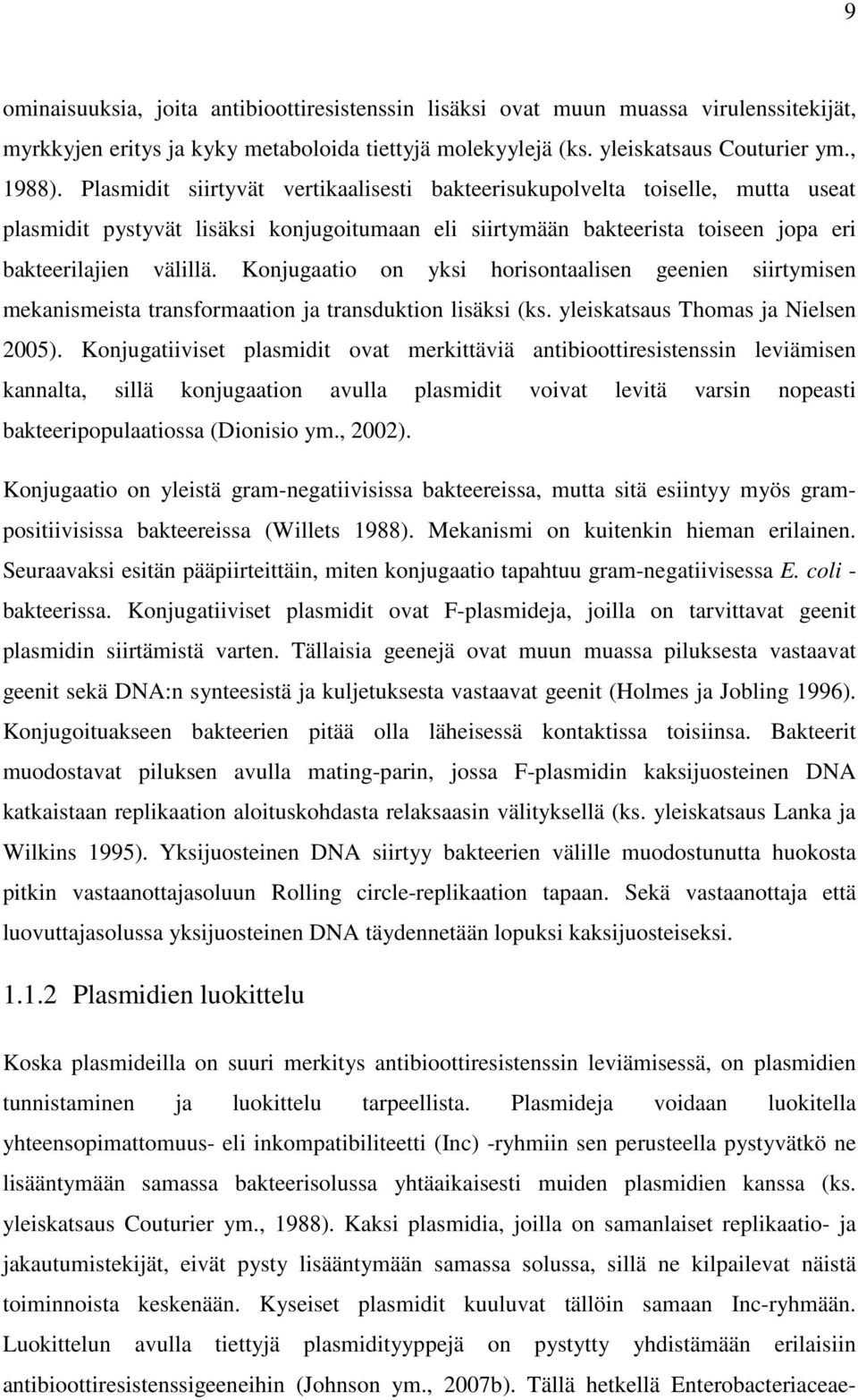 Konjugaatio on yksi horisontaalisen geenien siirtymisen mekanismeista transformaation ja transduktion lisäksi (ks. yleiskatsaus Thomas ja Nielsen 2005).