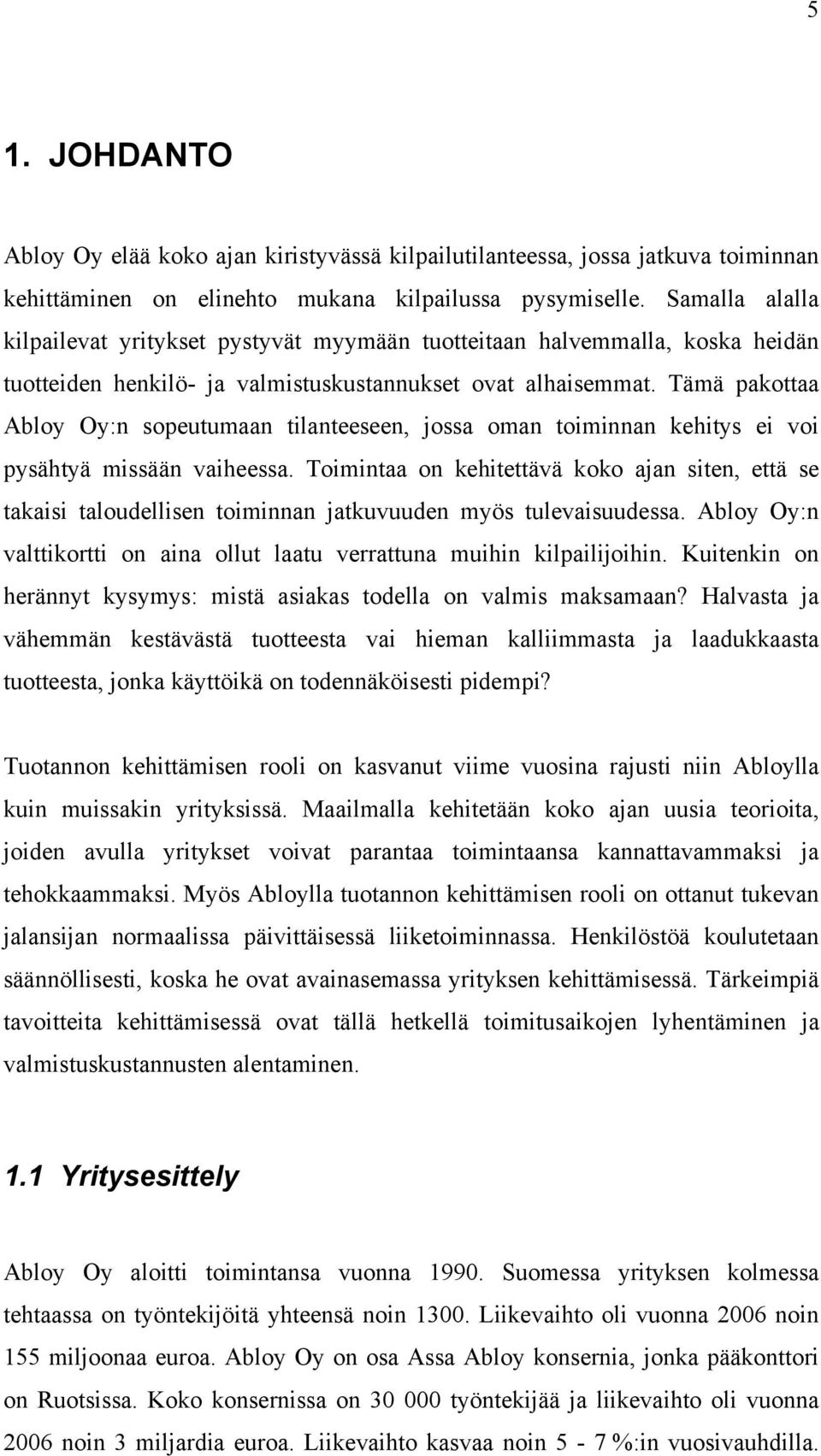 Tämä pakottaa Abloy Oy:n sopeutumaan tilanteeseen, jossa oman toiminnan kehitys ei voi pysähtyä missään vaiheessa.