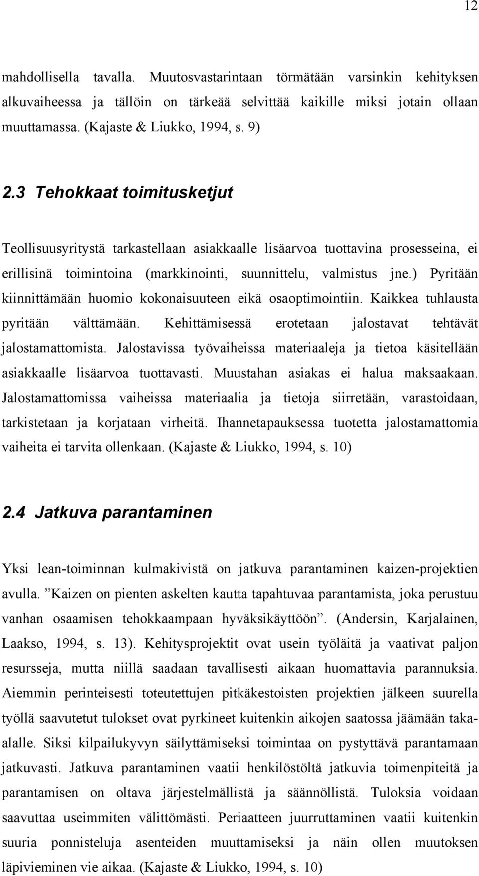 ) Pyritään kiinnittämään huomio kokonaisuuteen eikä osaoptimointiin. Kaikkea tuhlausta pyritään välttämään. Kehittämisessä erotetaan jalostavat tehtävät jalostamattomista.