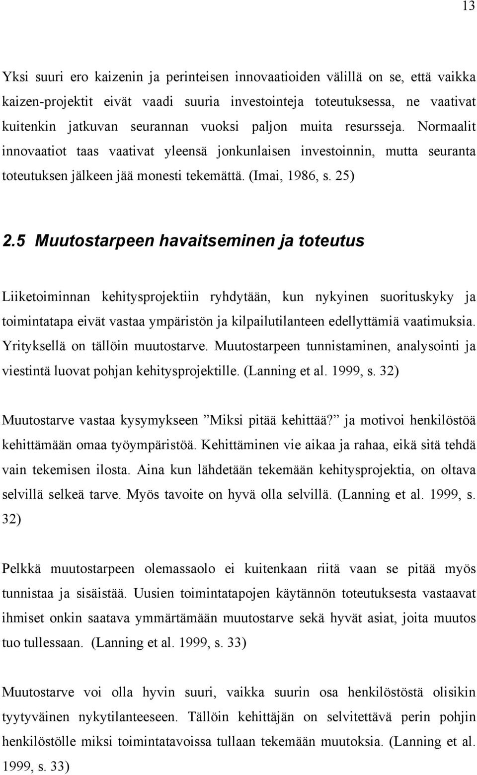 5 Muutostarpeen havaitseminen ja toteutus Liiketoiminnan kehitysprojektiin ryhdytään, kun nykyinen suorituskyky ja toimintatapa eivät vastaa ympäristön ja kilpailutilanteen edellyttämiä vaatimuksia.