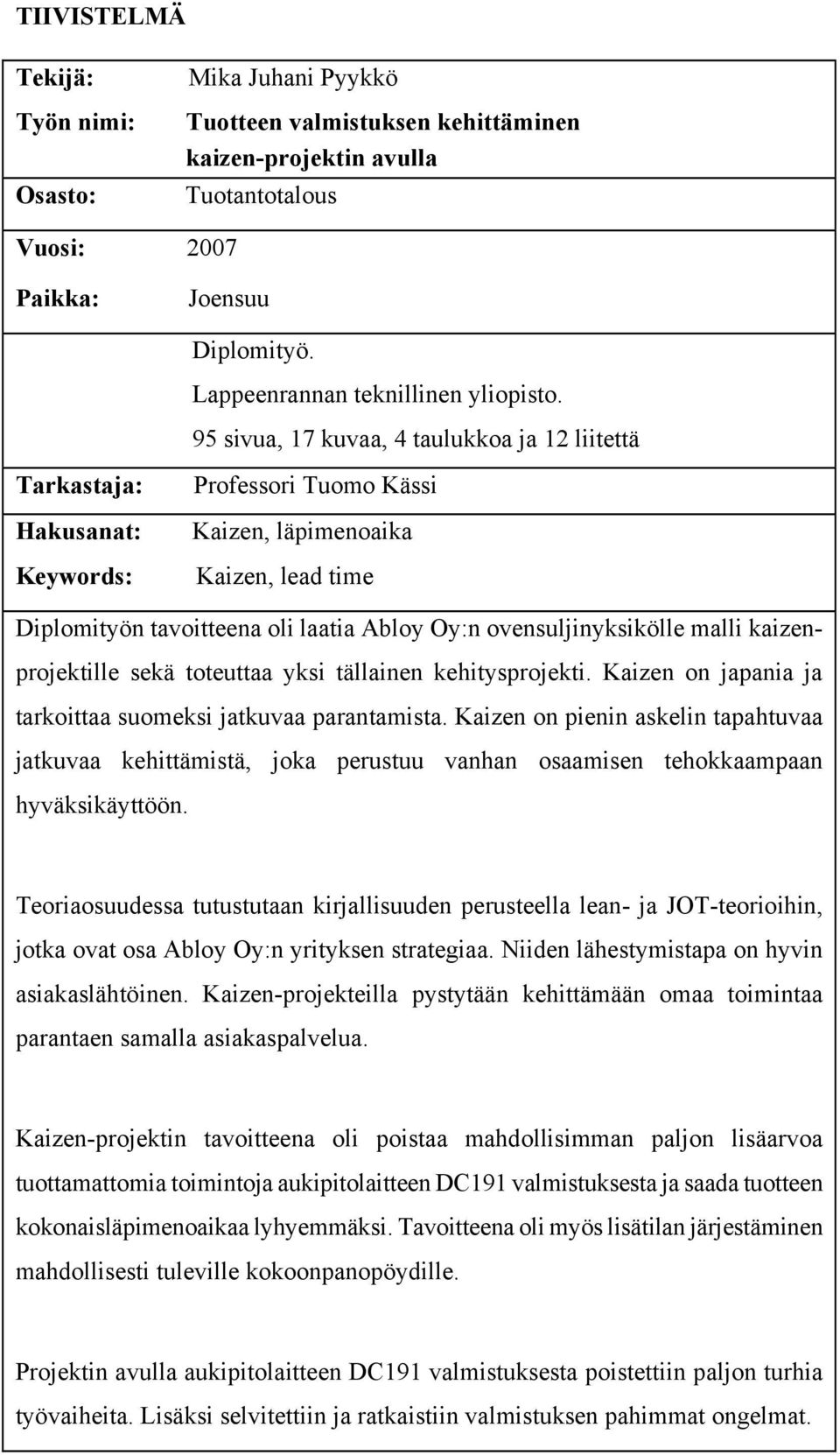 95 sivua, 17 kuvaa, 4 taulukkoa ja 12 liitettä Tarkastaja: Hakusanat: Keywords: Professori Tuomo Kässi Kaizen, läpimenoaika Kaizen, lead time Diplomityön tavoitteena oli laatia Abloy Oy:n