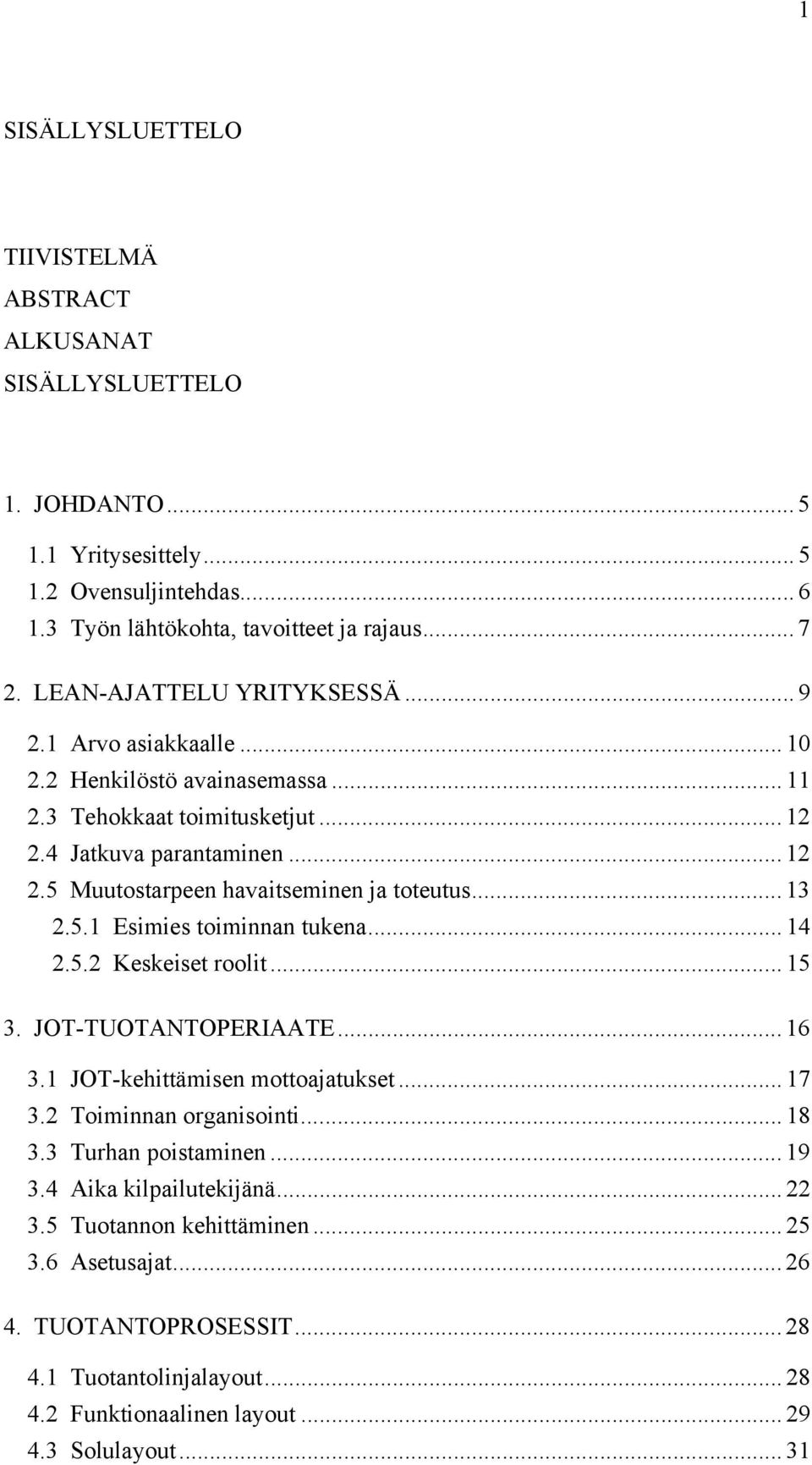 .. 13 2.5.1 Esimies toiminnan tukena... 14 2.5.2 Keskeiset roolit... 15 3. JOT-TUOTANTOPERIAATE... 16 3.1 JOT-kehittämisen mottoajatukset... 17 3.2 Toiminnan organisointi... 18 3.