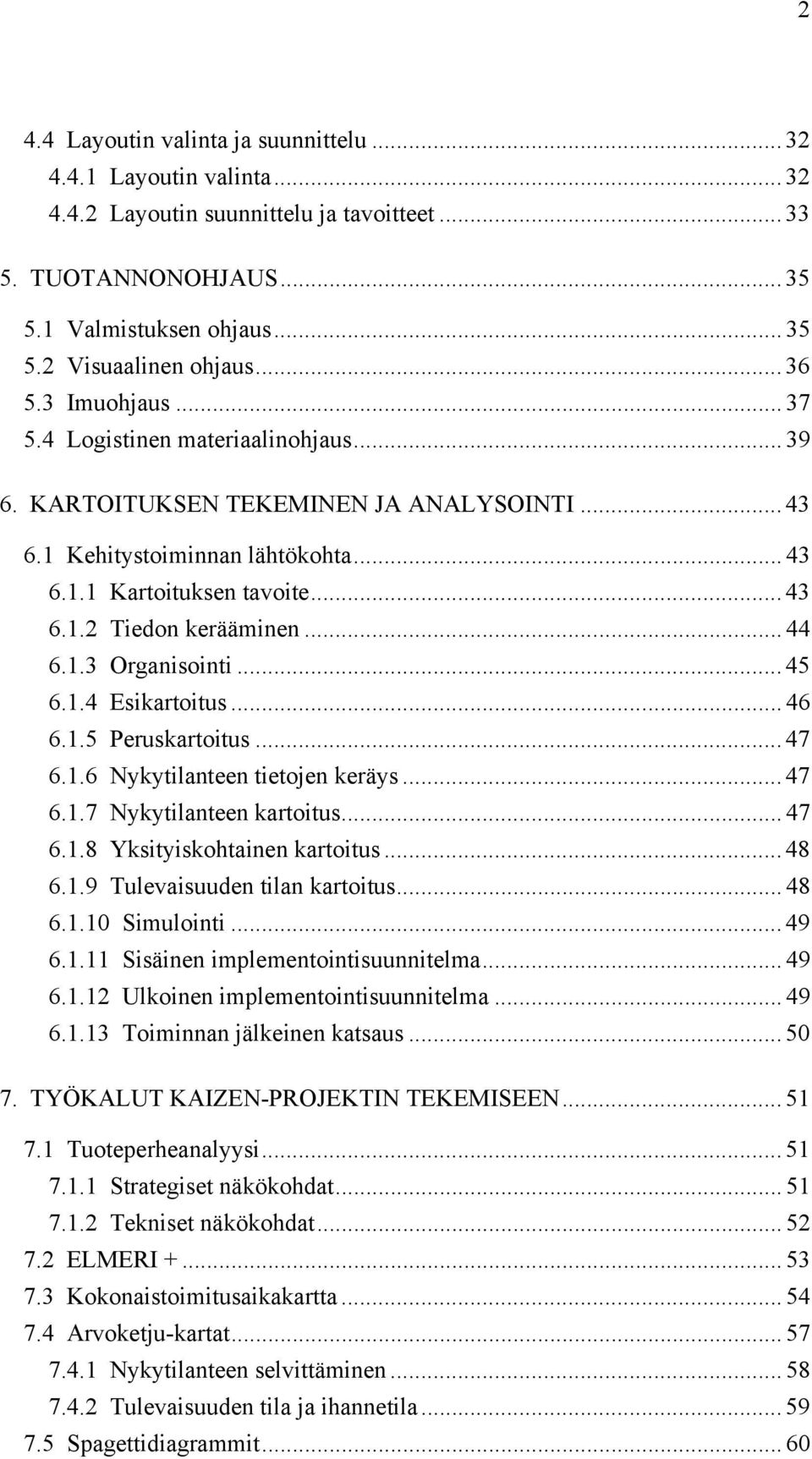 .. 44 6.1.3 Organisointi... 45 6.1.4 Esikartoitus... 46 6.1.5 Peruskartoitus... 47 6.1.6 Nykytilanteen tietojen keräys... 47 6.1.7 Nykytilanteen kartoitus... 47 6.1.8 Yksityiskohtainen kartoitus.