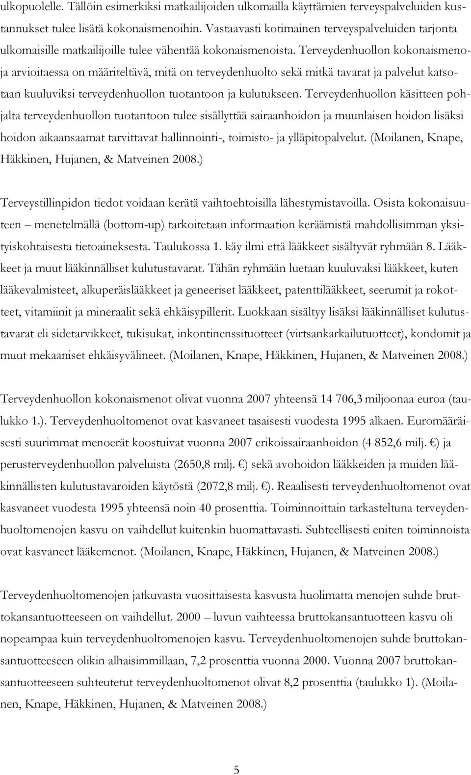 Terveydenhuollon kokonaismenoja arvioitaessa on määriteltävä, mitä on terveydenhuolto sekä mitkä tavarat ja palvelut katsotaan kuuluviksi terveydenhuollon tuotantoon ja kulutukseen.