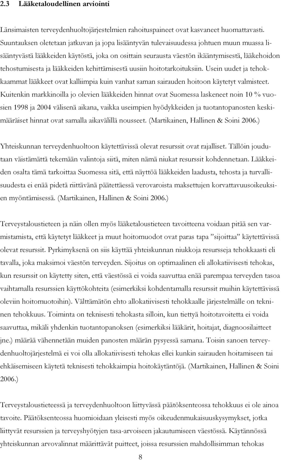 ja lääkkeiden kehittämisestä uusiin hoitotarkoituksiin. Usein uudet ja tehokkaammat lääkkeet ovat kalliimpia kuin vanhat saman sairauden hoitoon käytetyt valmisteet.