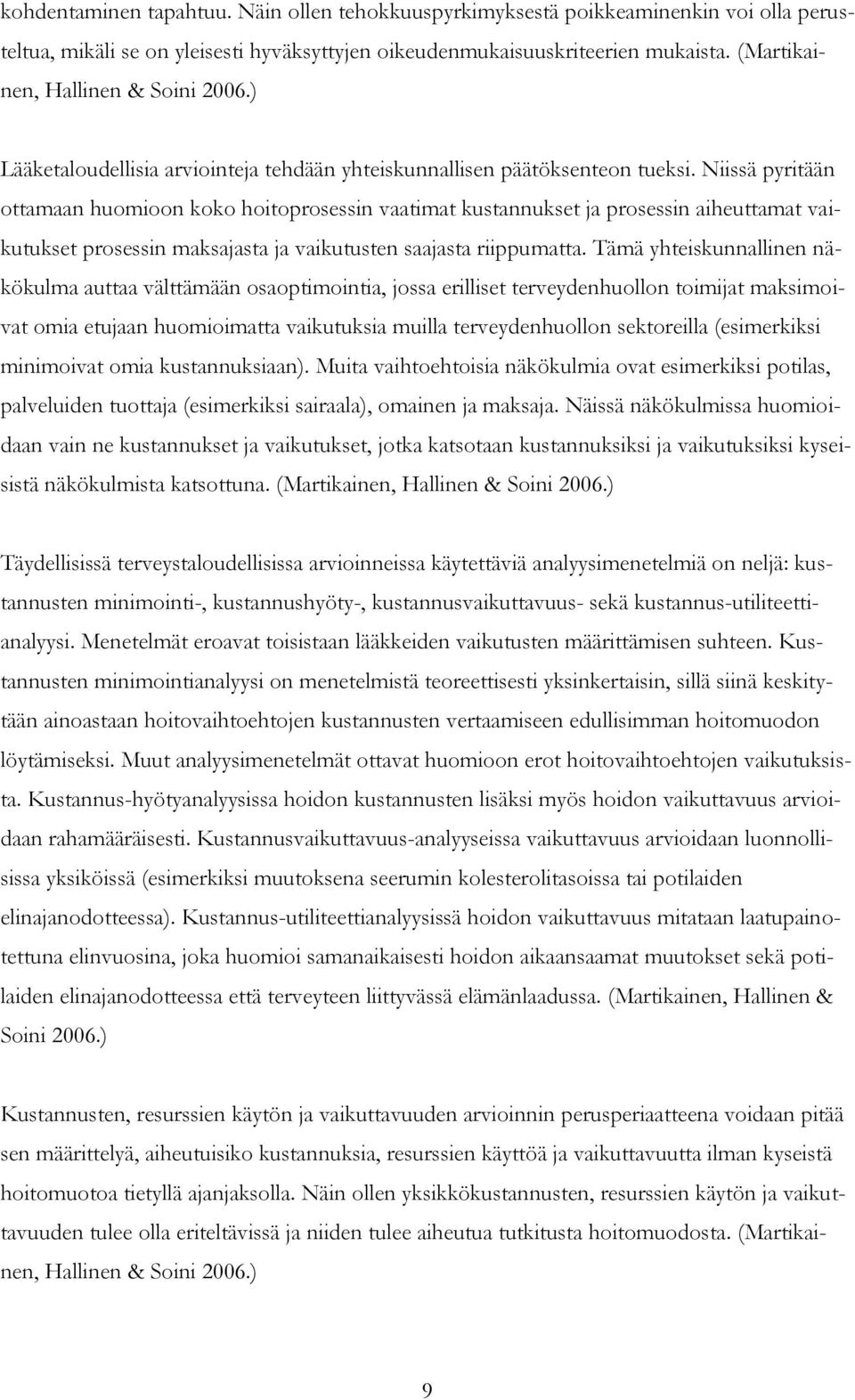 Niissä pyritään ottamaan huomioon koko hoitoprosessin vaatimat kustannukset ja prosessin aiheuttamat vaikutukset prosessin maksajasta ja vaikutusten saajasta riippumatta.