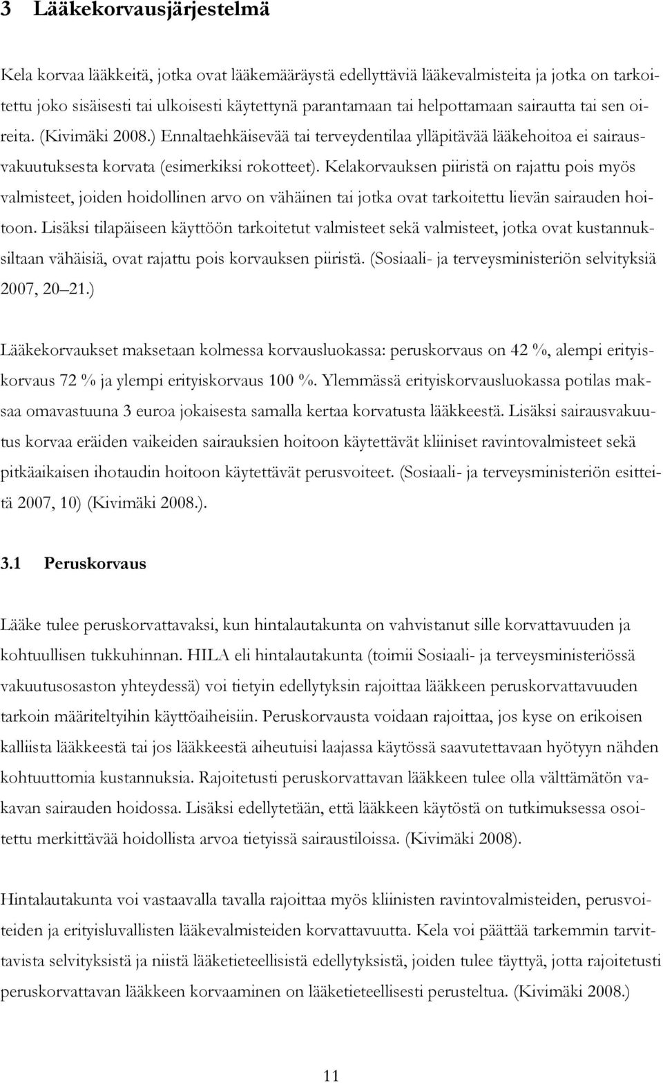 Kelakorvauksen piiristä on rajattu pois myös valmisteet, joiden hoidollinen arvo on vähäinen tai jotka ovat tarkoitettu lievän sairauden hoitoon.