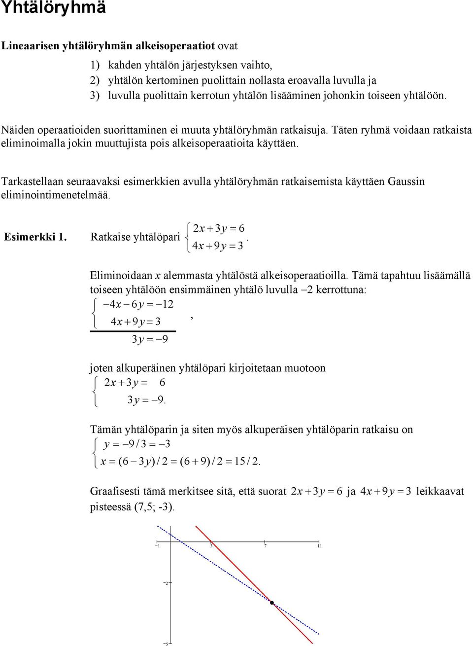 seuraavaksi esimerkkien avulla htälörhmän ratkaisemista kättäen Gaussin eliminointimenetelmää Esimerkki Ratkaise htälöpari 9 Eliminoidaan alemmasta htälöstä alkeisoperaatioilla Tämä tapahtuu