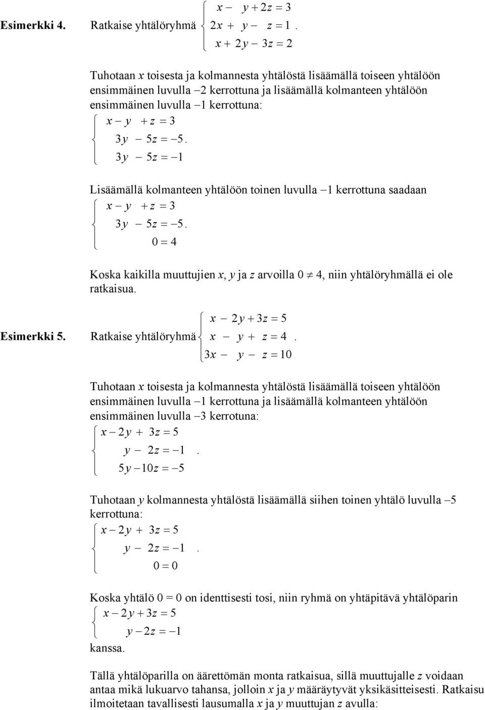 htälöstä lisäämällä toiseen htälöön ensimmäinen luvulla kerrottuna ja lisäämällä kolmanteen htälöön ensimmäinen luvulla kerrotuna: Tuhotaan kolmannesta htälöstä lisäämällä siihen toinen htälö luvulla