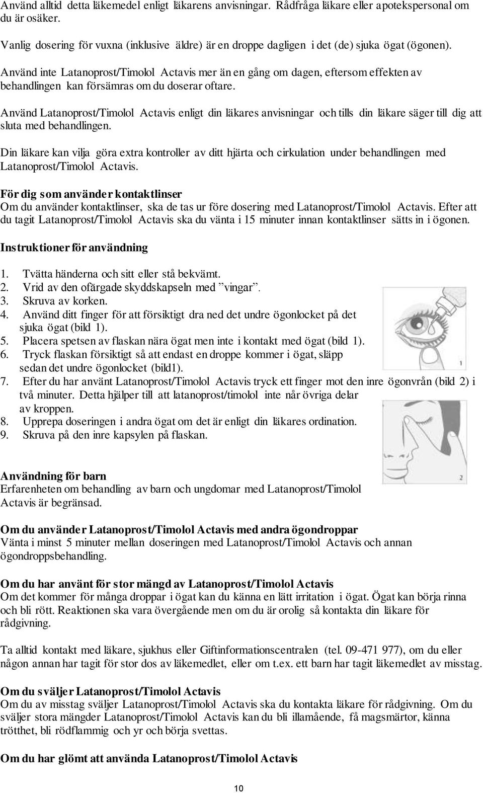 Använd inte Latanoprost/Timolol Actavis mer än en gång om dagen, eftersom effekten av behandlingen kan försämras om du doserar oftare.