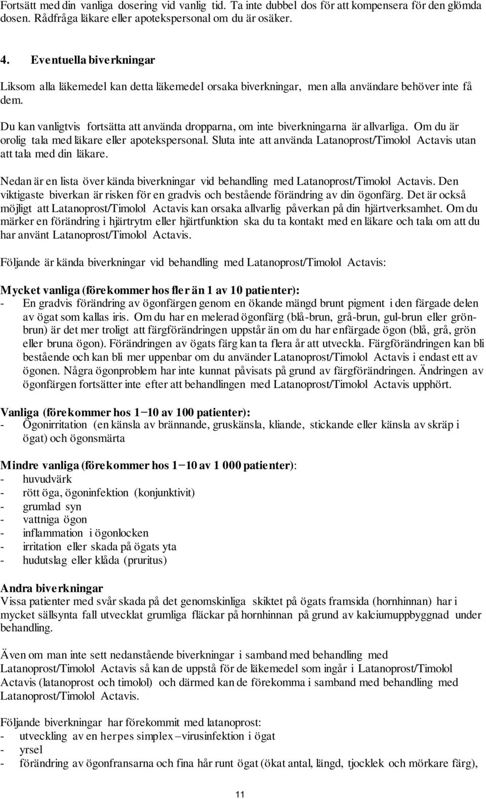 Du kan vanligtvis fortsätta att använda dropparna, om inte biverkningarna är allvarliga. Om du är orolig tala med läkare eller apotekspersonal.