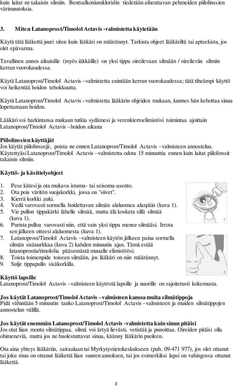 Tavallinen annos aikuisille (myös iäkkäille) on yksi tippa oireilevaan silmään / oireileviin silmiin kerran vuorokaudessa.