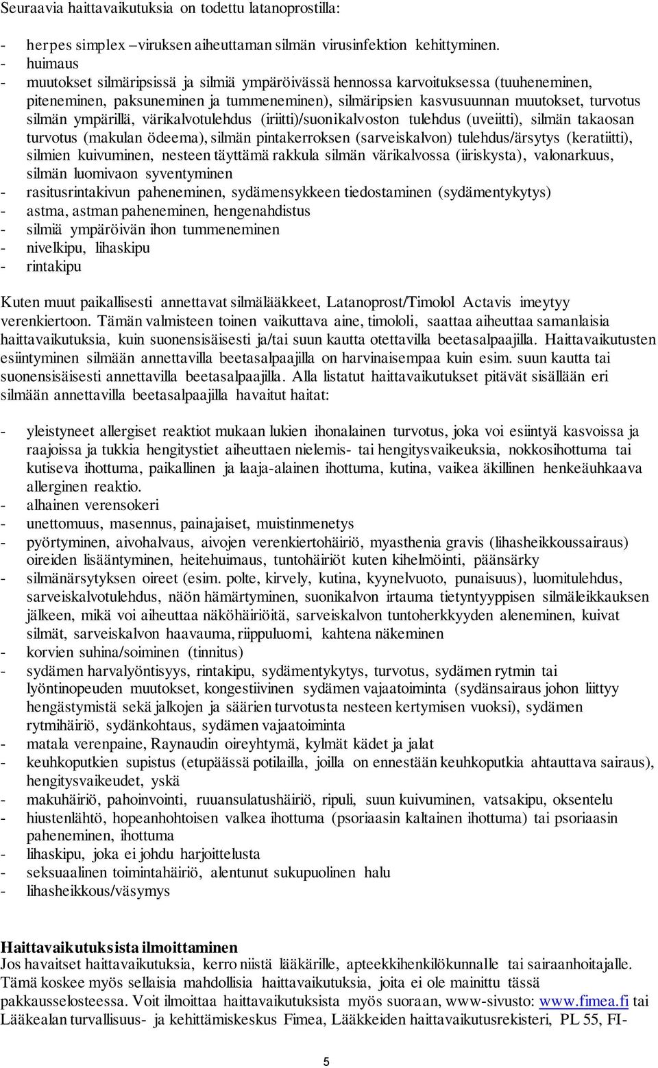 ympärillä, värikalvotulehdus (iriitti)/suonikalvoston tulehdus (uveiitti), silmän takaosan turvotus (makulan ödeema), silmän pintakerroksen (sarveiskalvon) tulehdus/ärsytys (keratiitti), silmien