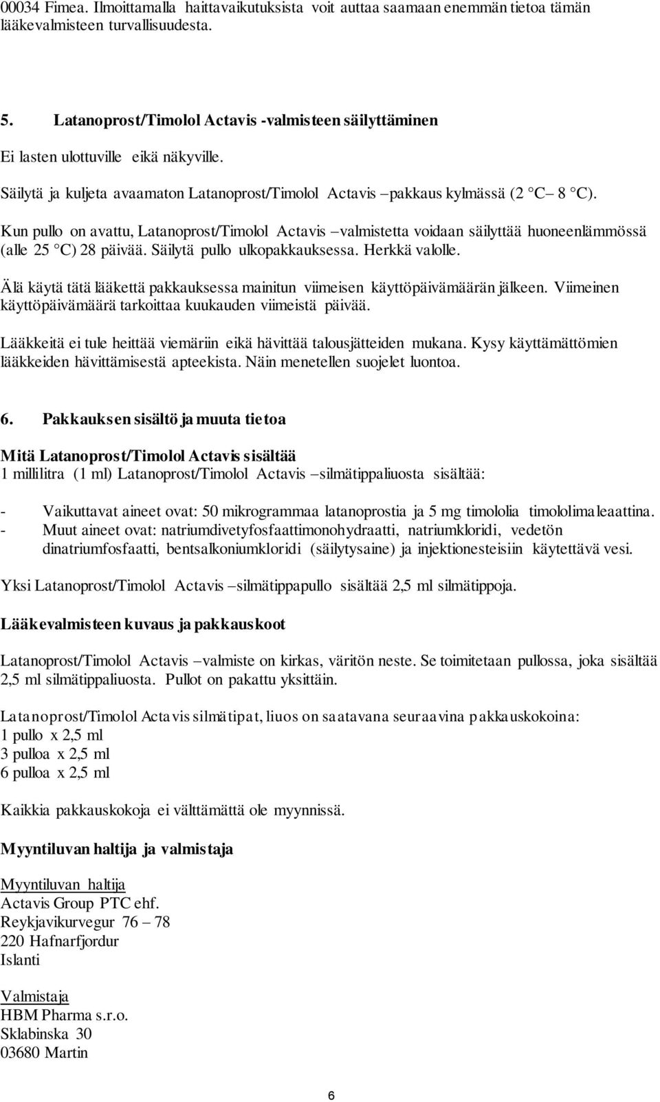 Kun pullo on avattu, Latanoprost/Timolol Actavis valmistetta voidaan säilyttää huoneenlämmössä (alle 25 C) 28 päivää. Säilytä pullo ulkopakkauksessa. Herkkä valolle.