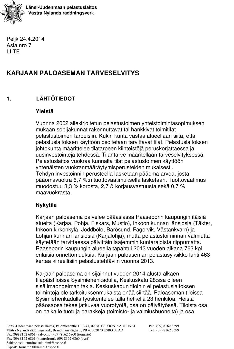 Kukin kunta vastaa alueellaan siitä, että pelastuslaitoksen käyttöön osoitetaan tarvittavat tilat.