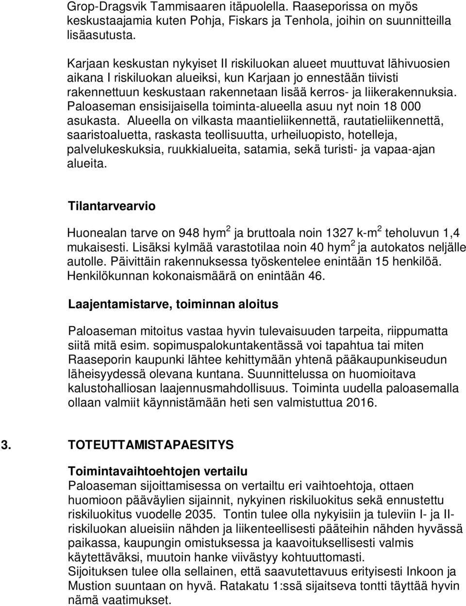 liikerakennuksia. Paloaseman ensisijaisella toiminta-alueella asuu nyt noin 18 000 asukasta.