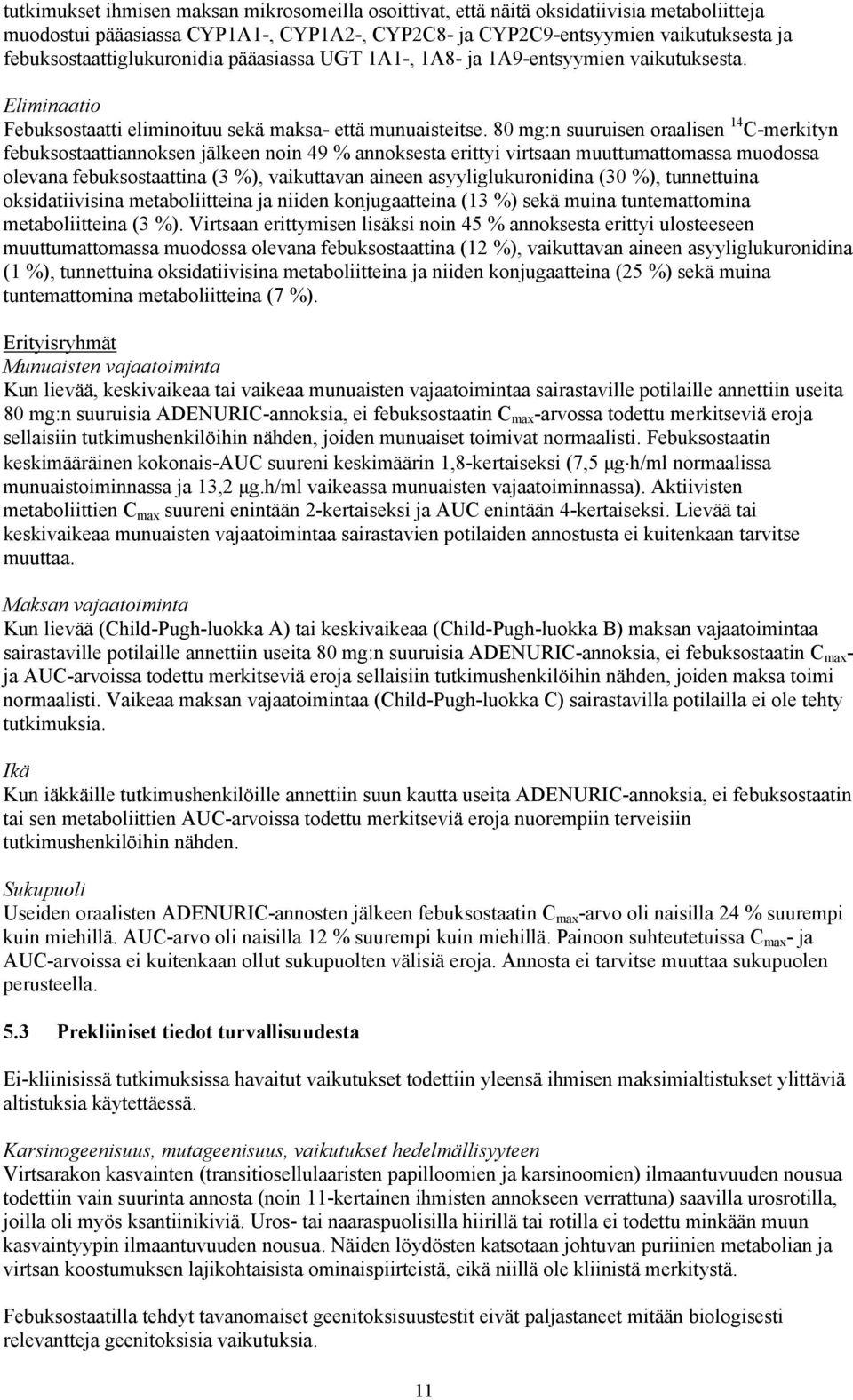 80 mg:n suuruisen oraalisen 14 C-merkityn febuksostaattiannoksen jälkeen noin 49 % annoksesta erittyi virtsaan muuttumattomassa muodossa olevana febuksostaattina (3 %), vaikuttavan aineen