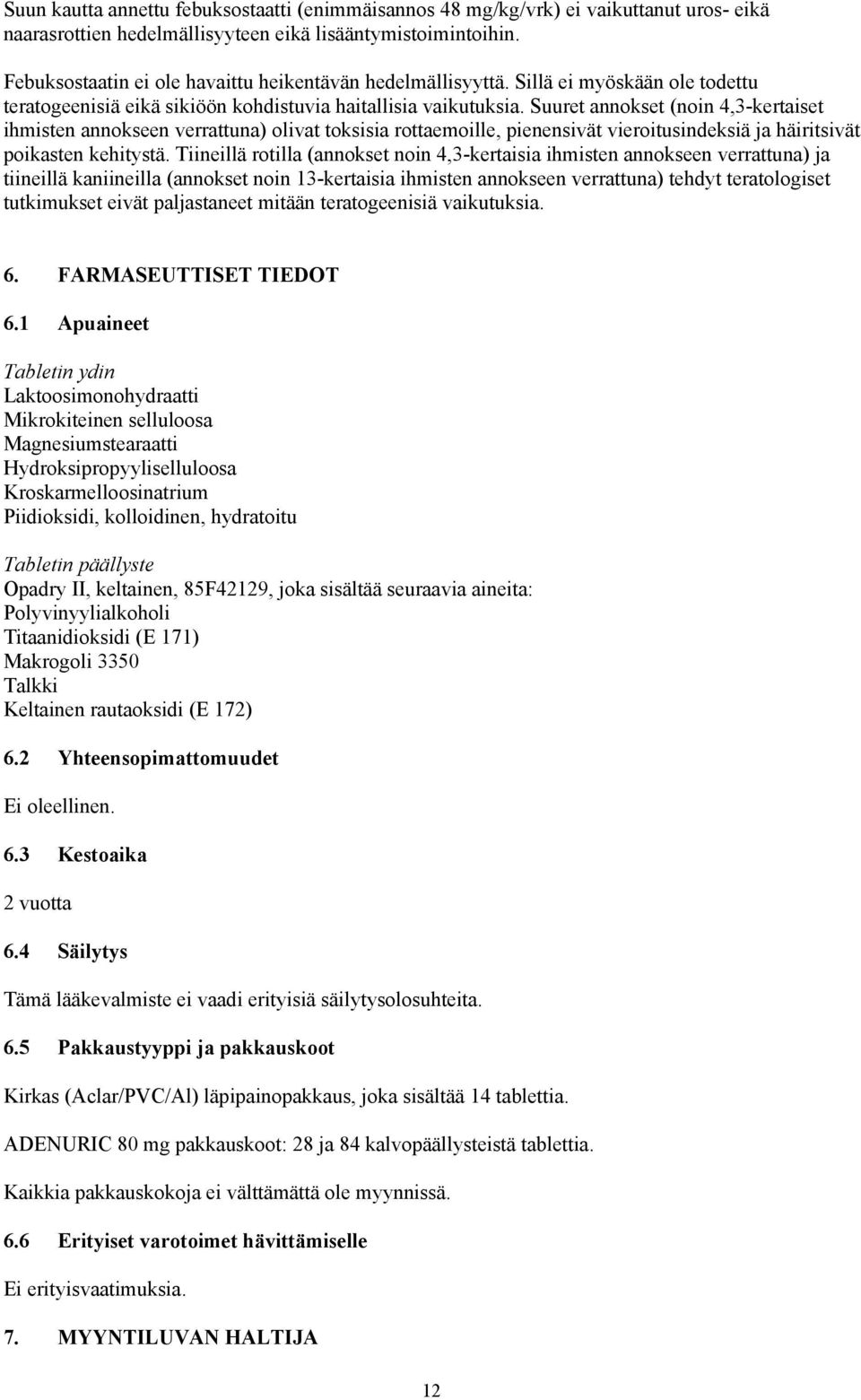 Suuret annokset (noin 4,3-kertaiset ihmisten annokseen verrattuna) olivat toksisia rottaemoille, pienensivät vieroitusindeksiä ja häiritsivät poikasten kehitystä.